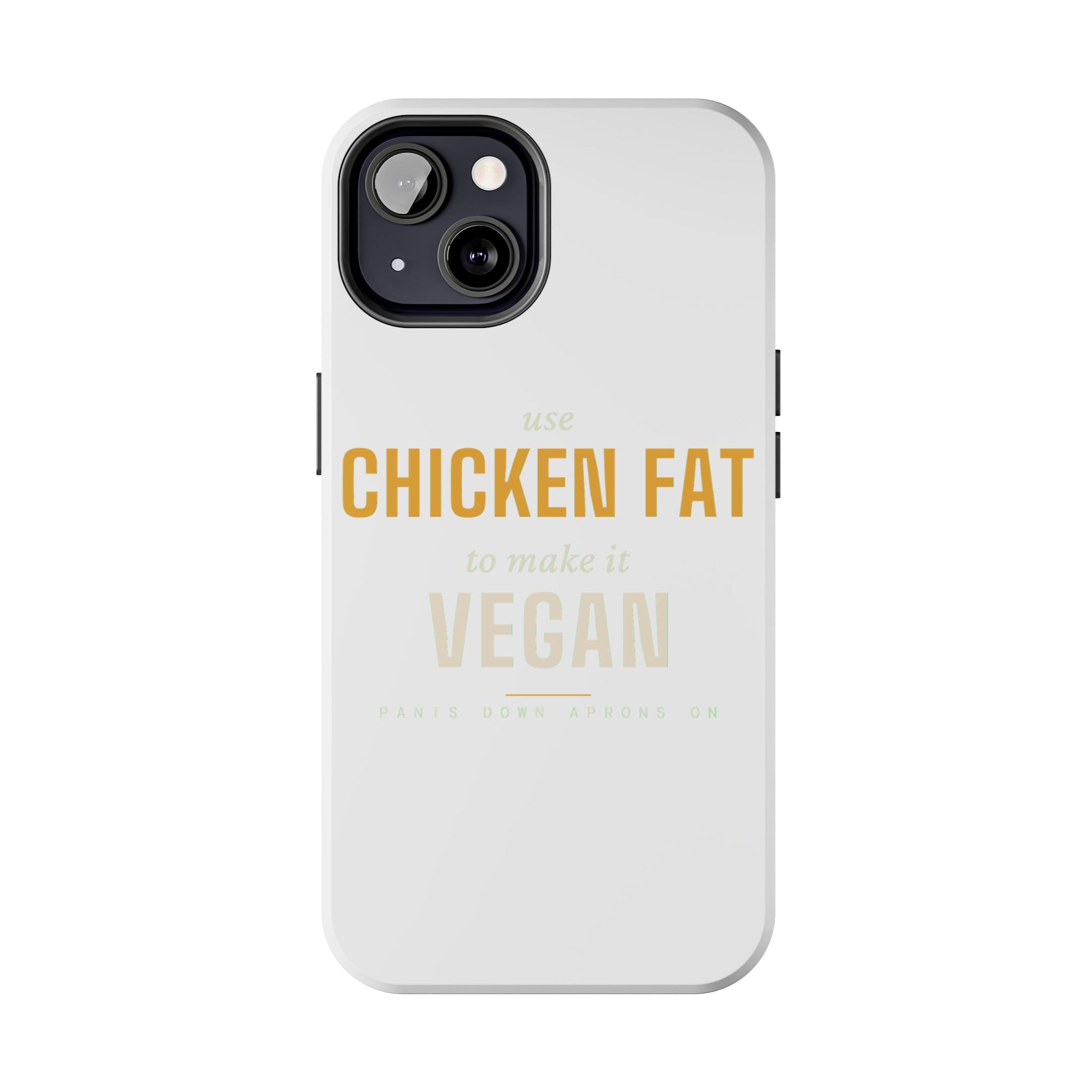 Use Chicken Fat To Make It Vegan — Tough Phone Case | Pants Down Aprons On