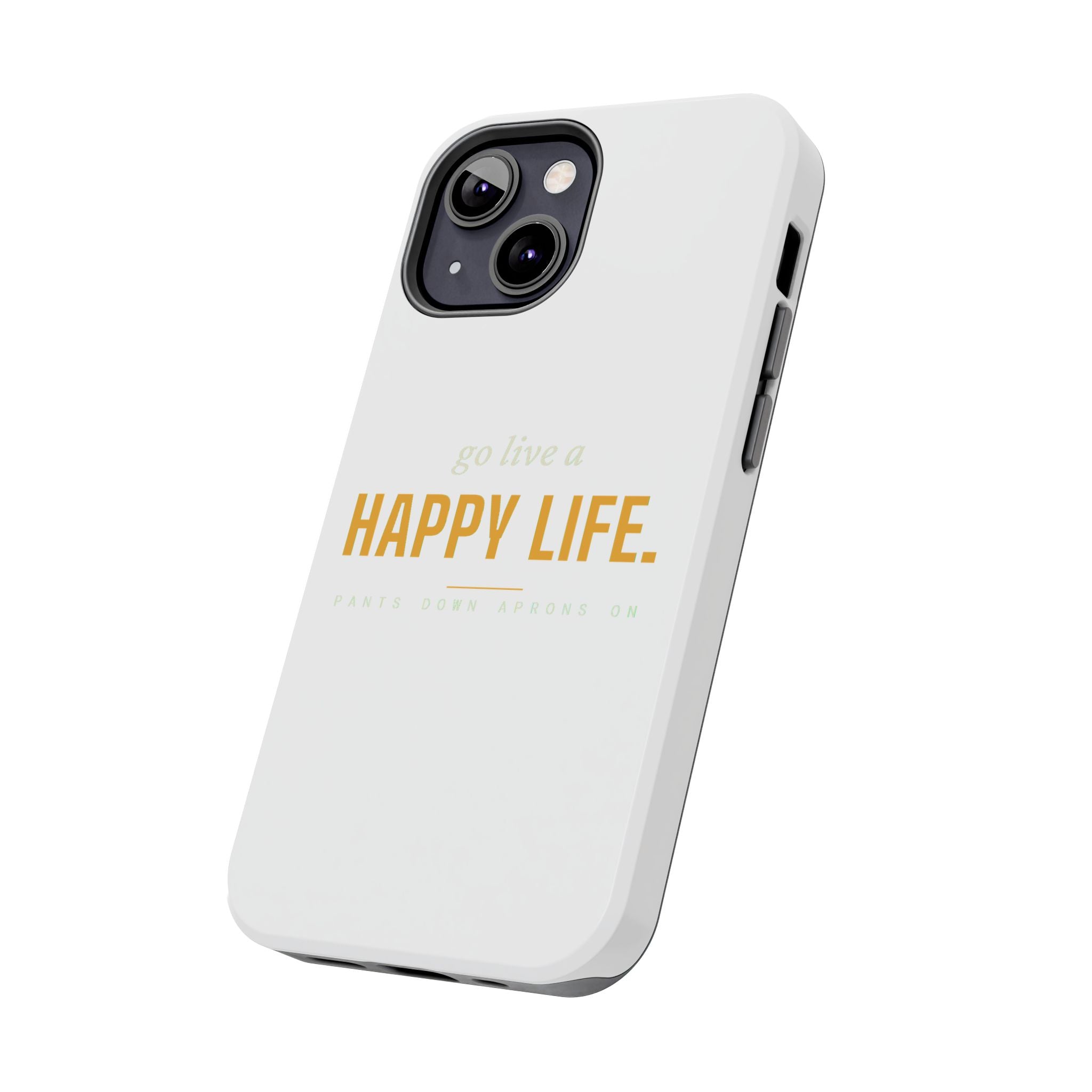 Go Live A Happy Life — Tough Phone Case | Pants Down Aprons On