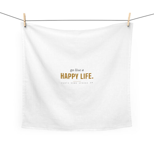 Go Live A Happy Life — Tea Towel | Pants Down Aprons On