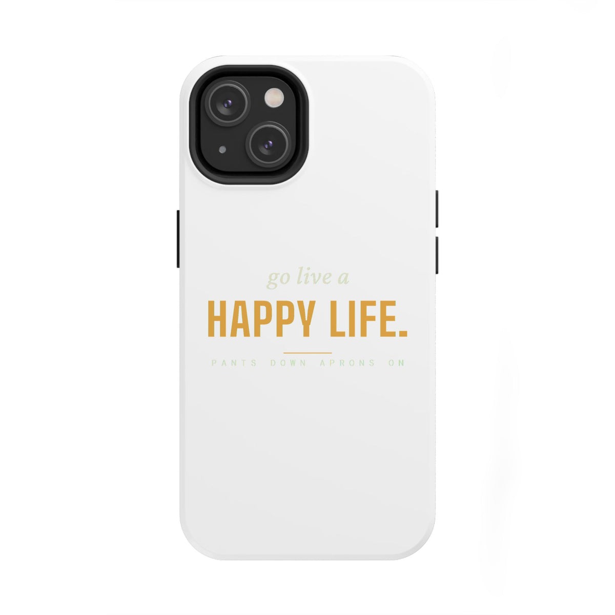Go Live A Happy Life — Tough Phone Case | Pants Down Aprons On