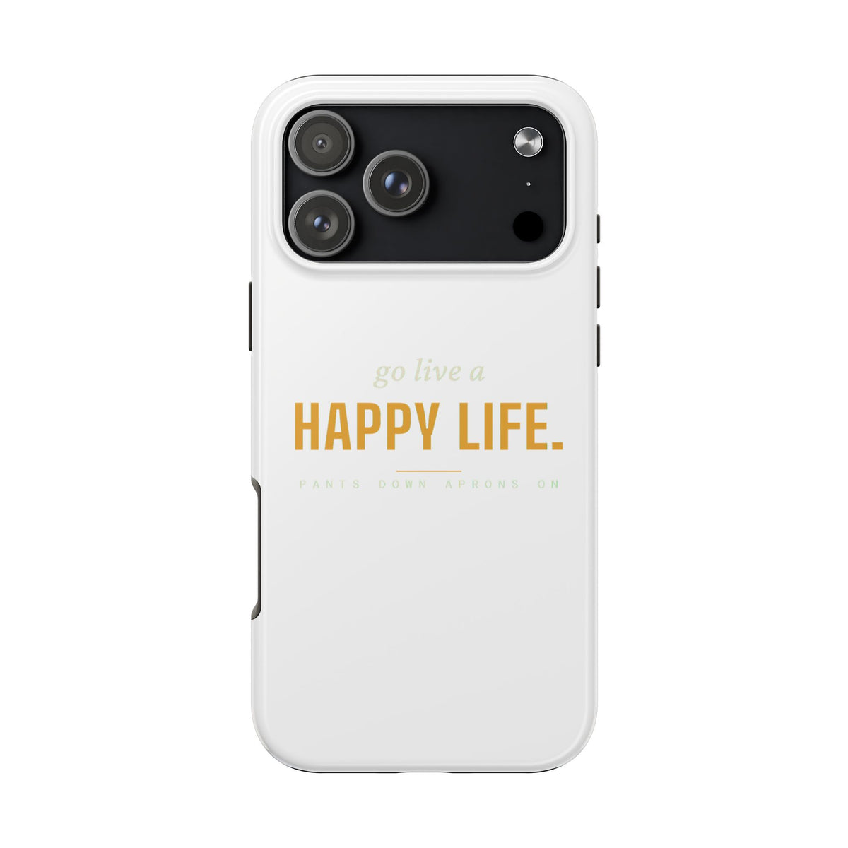 Go Live A Happy Life — Tough Phone Case | Pants Down Aprons On