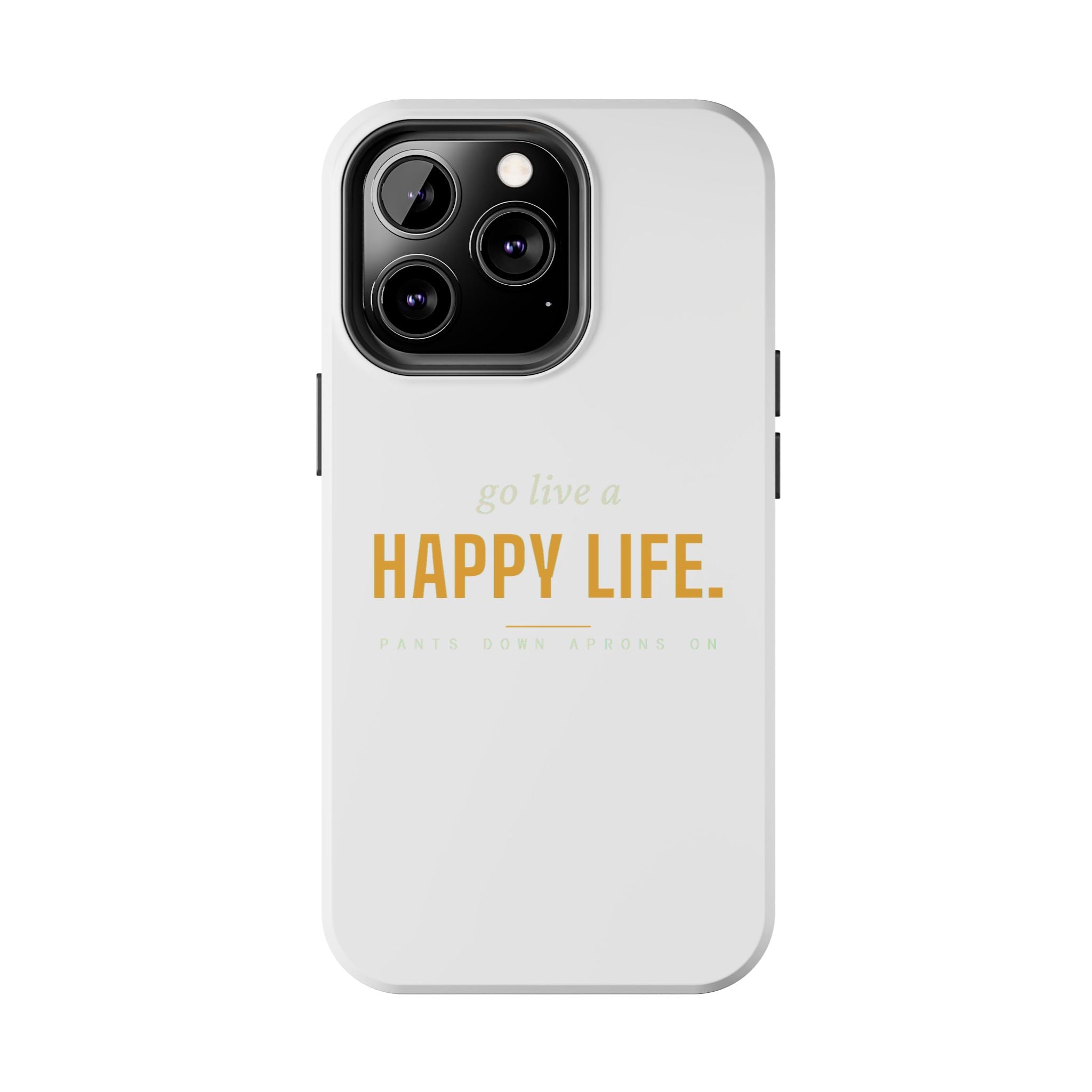Go Live A Happy Life — Tough Phone Case | Pants Down Aprons On