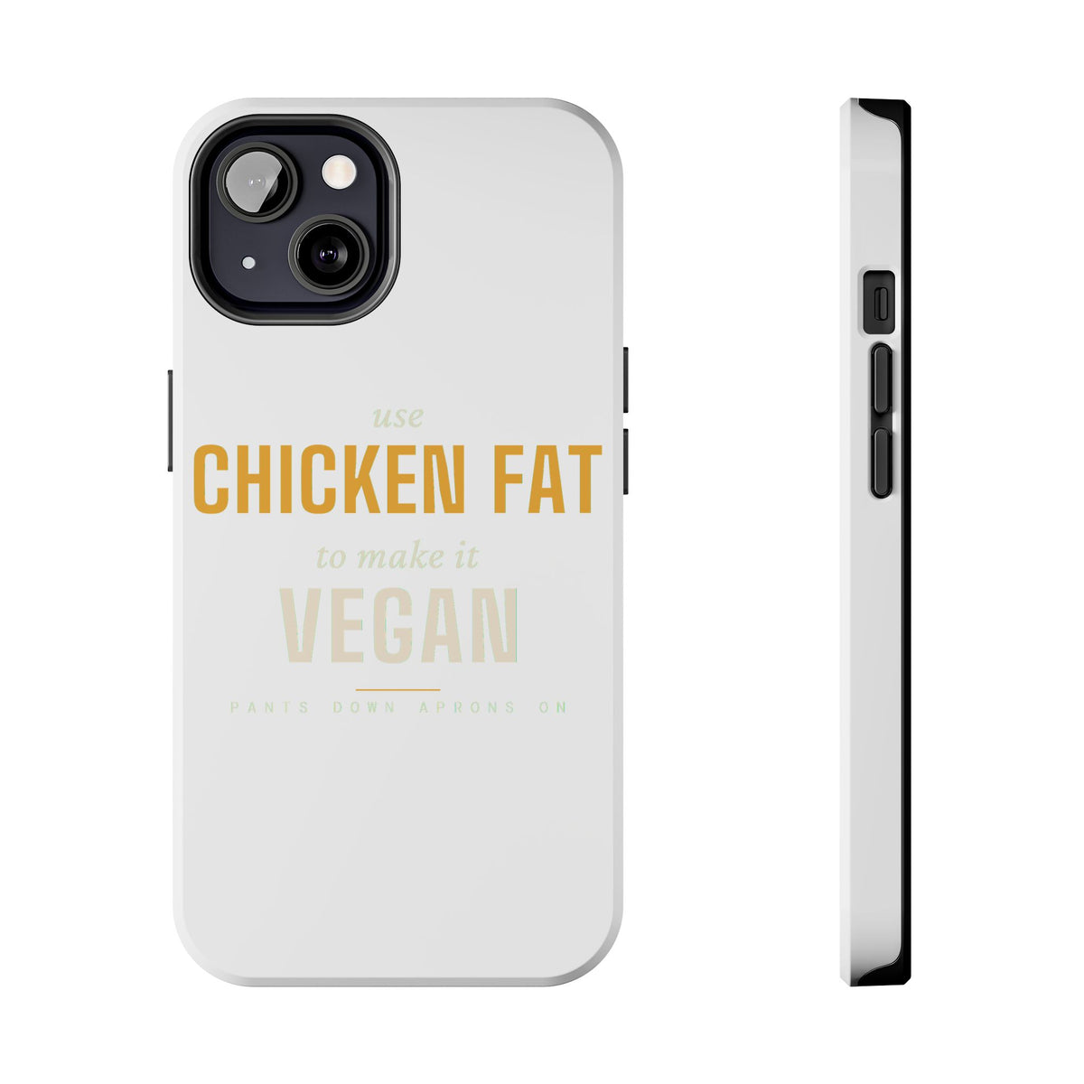 Use Chicken Fat To Make It Vegan — Tough Phone Case | Pants Down Aprons On
