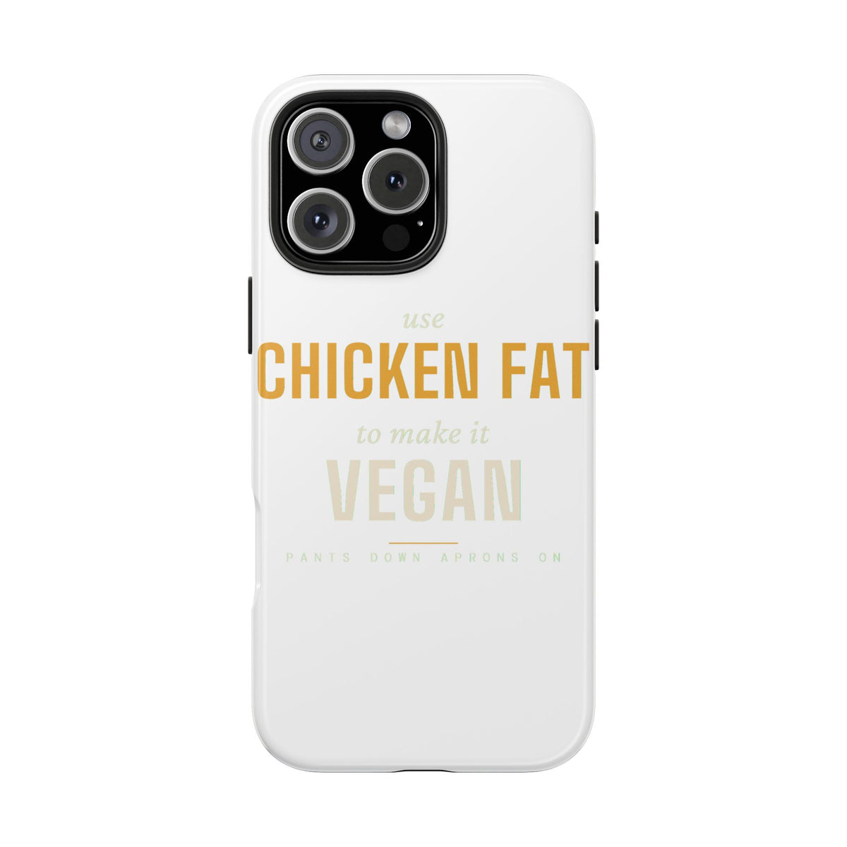 Use Chicken Fat To Make It Vegan — Tough Phone Case | Pants Down Aprons On
