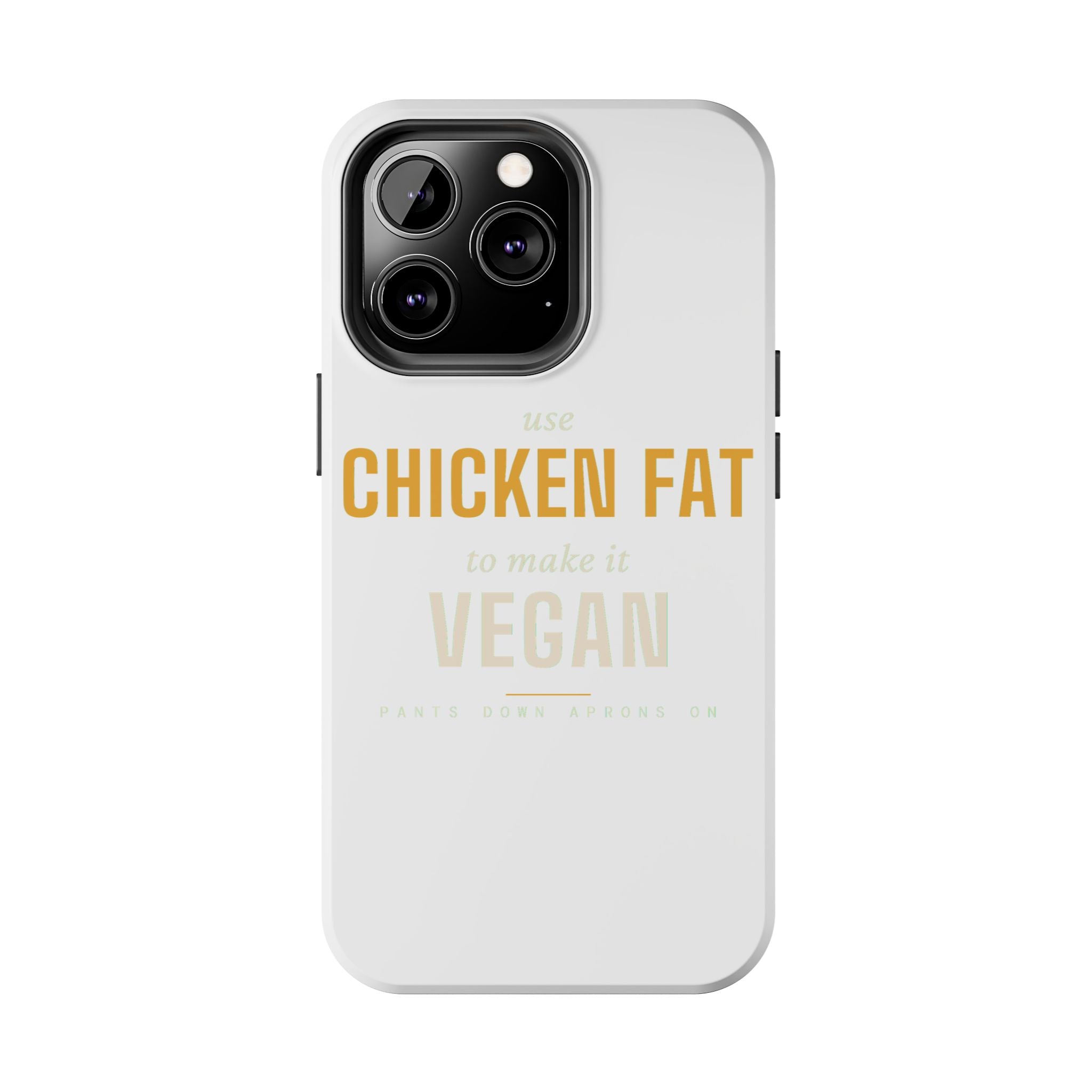 Use Chicken Fat To Make It Vegan — Tough Phone Case | Pants Down Aprons On
