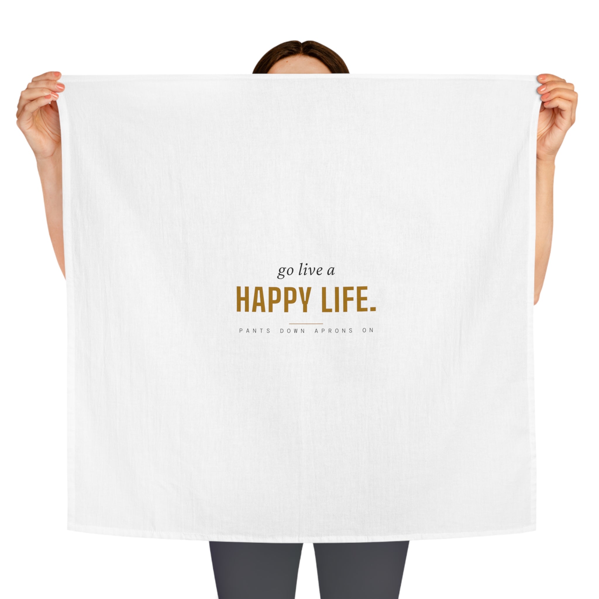 Go Live A Happy Life — Tea Towel | Pants Down Aprons On