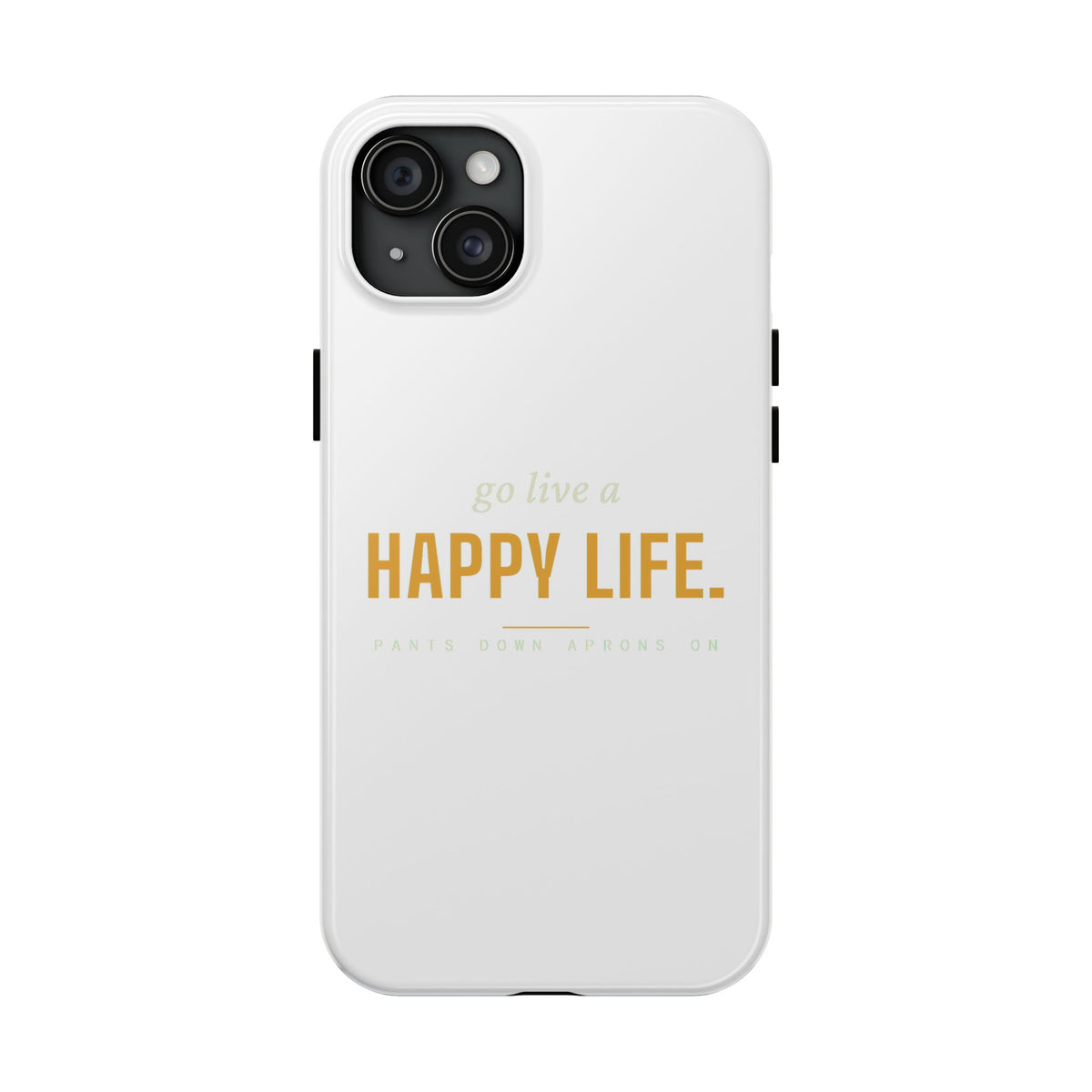 Go Live A Happy Life — Tough Phone Case | Pants Down Aprons On