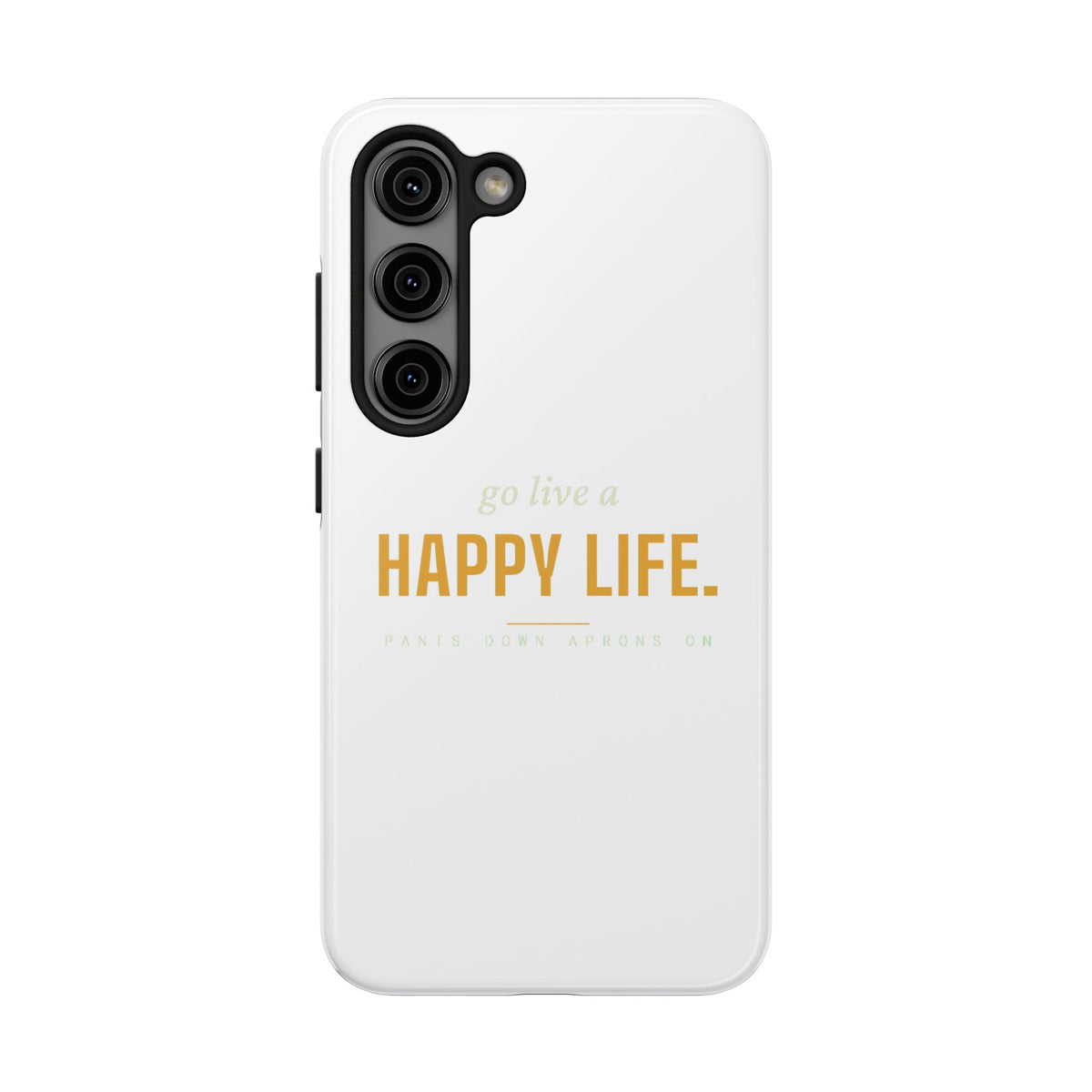 Go Live A Happy Life — Tough Phone Case | Pants Down Aprons On