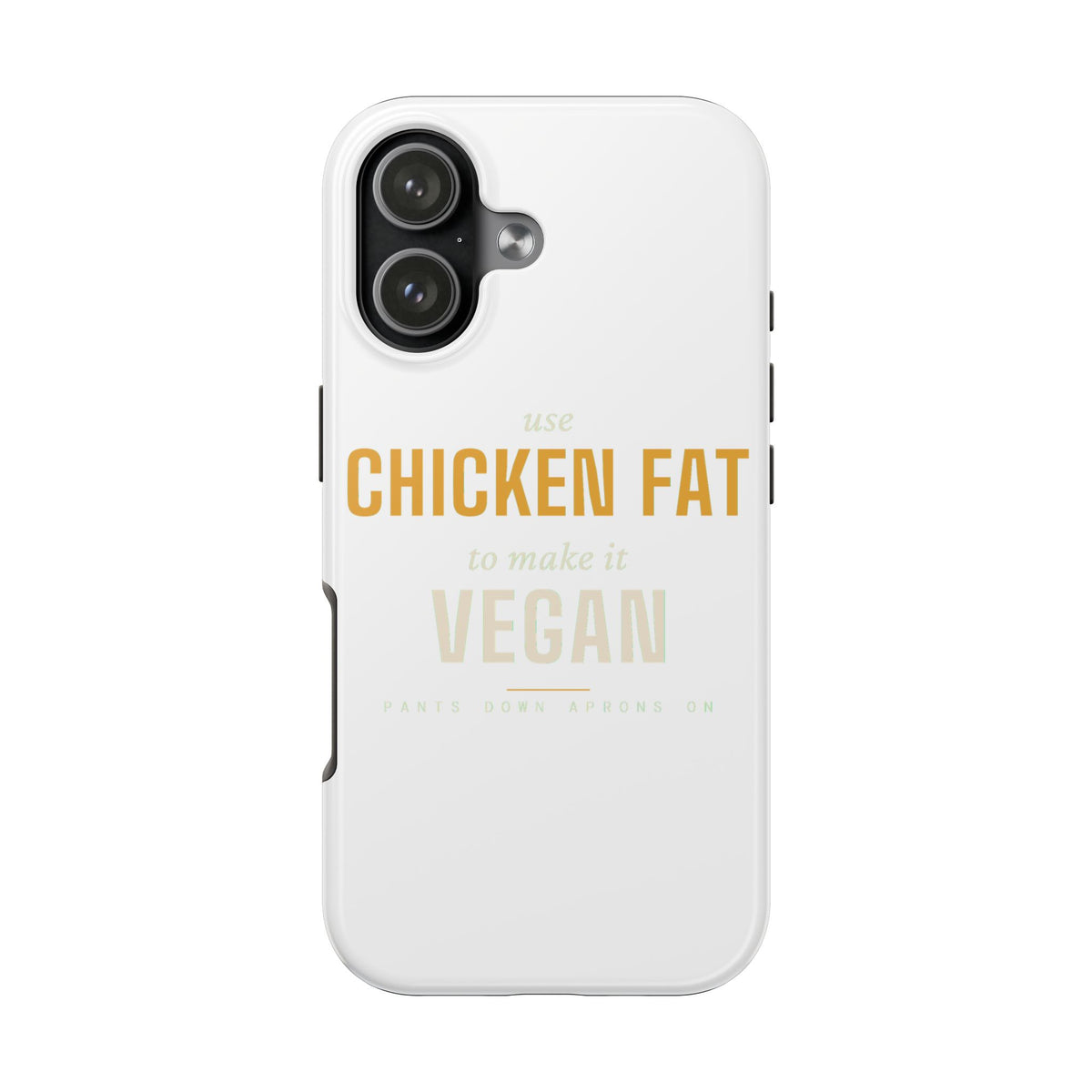 Use Chicken Fat To Make It Vegan — Tough Phone Case | Pants Down Aprons On