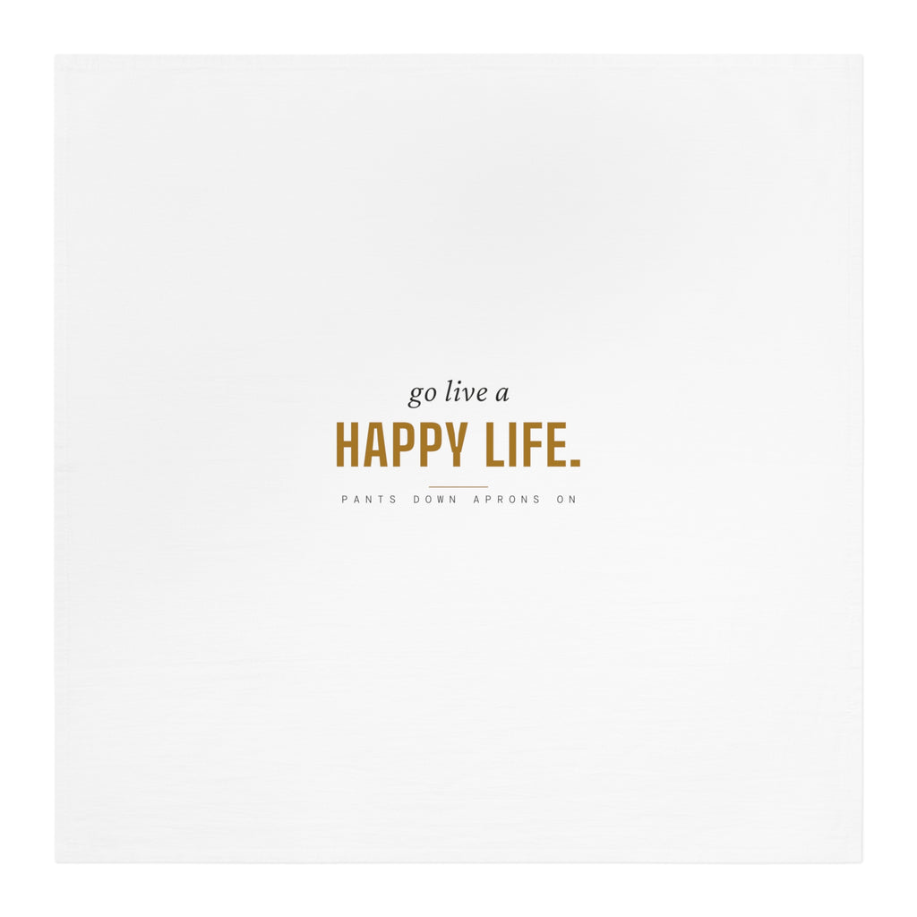 Go Live A Happy Life — Tea Towel | Pants Down Aprons On