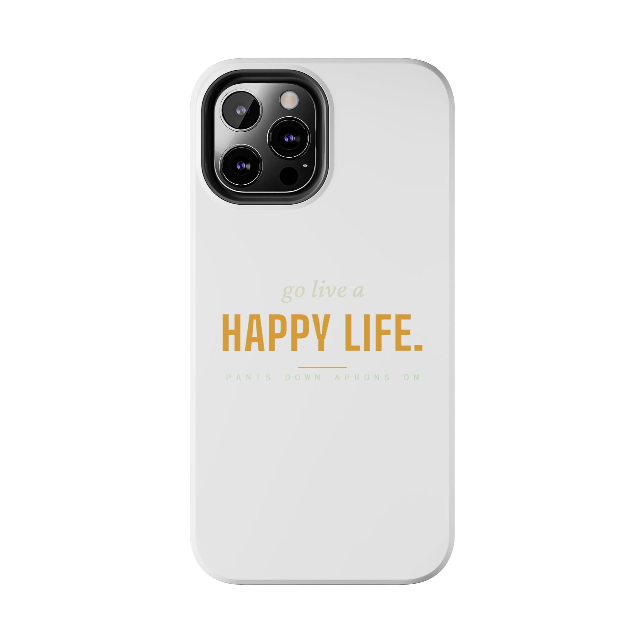 Go Live A Happy Life — Tough Phone Case | Pants Down Aprons On