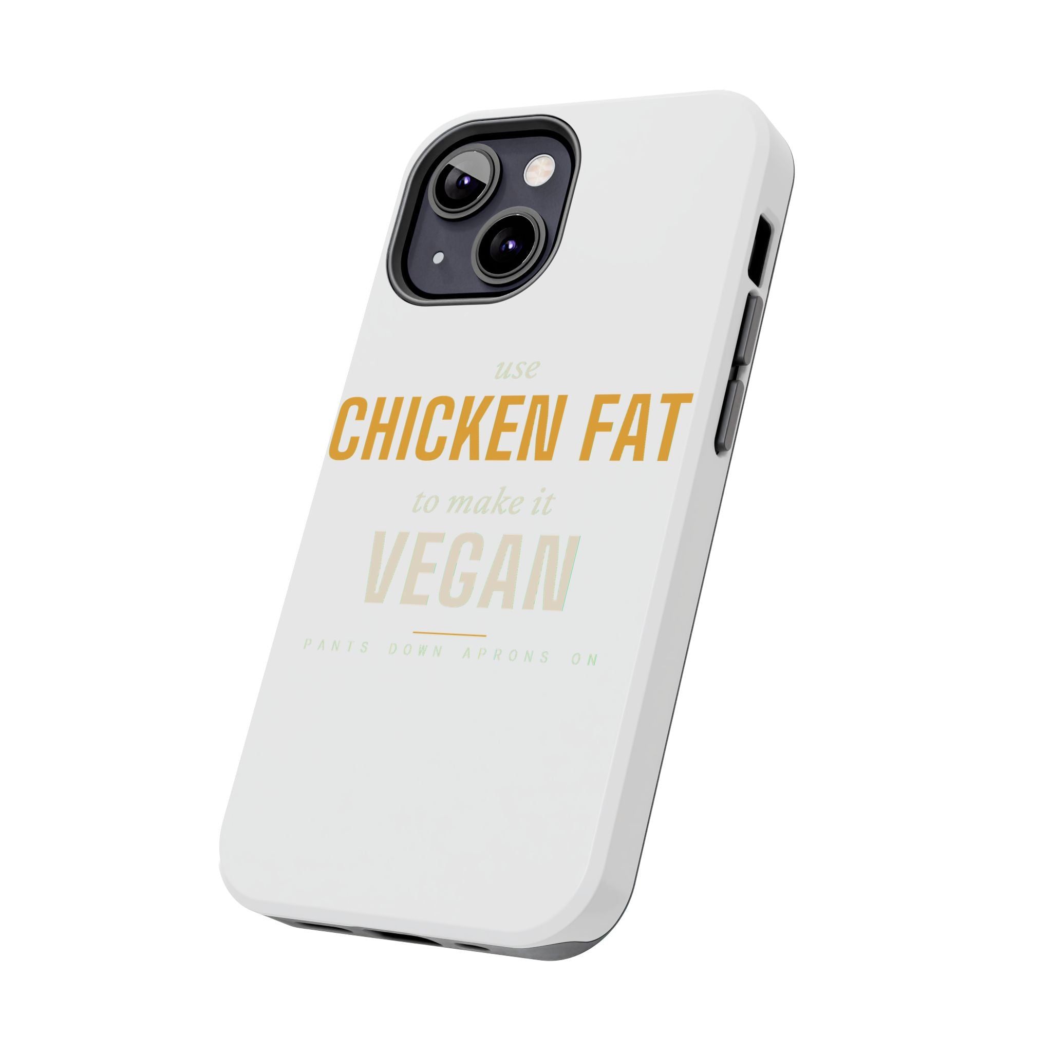Use Chicken Fat To Make It Vegan — Tough Phone Case | Pants Down Aprons On