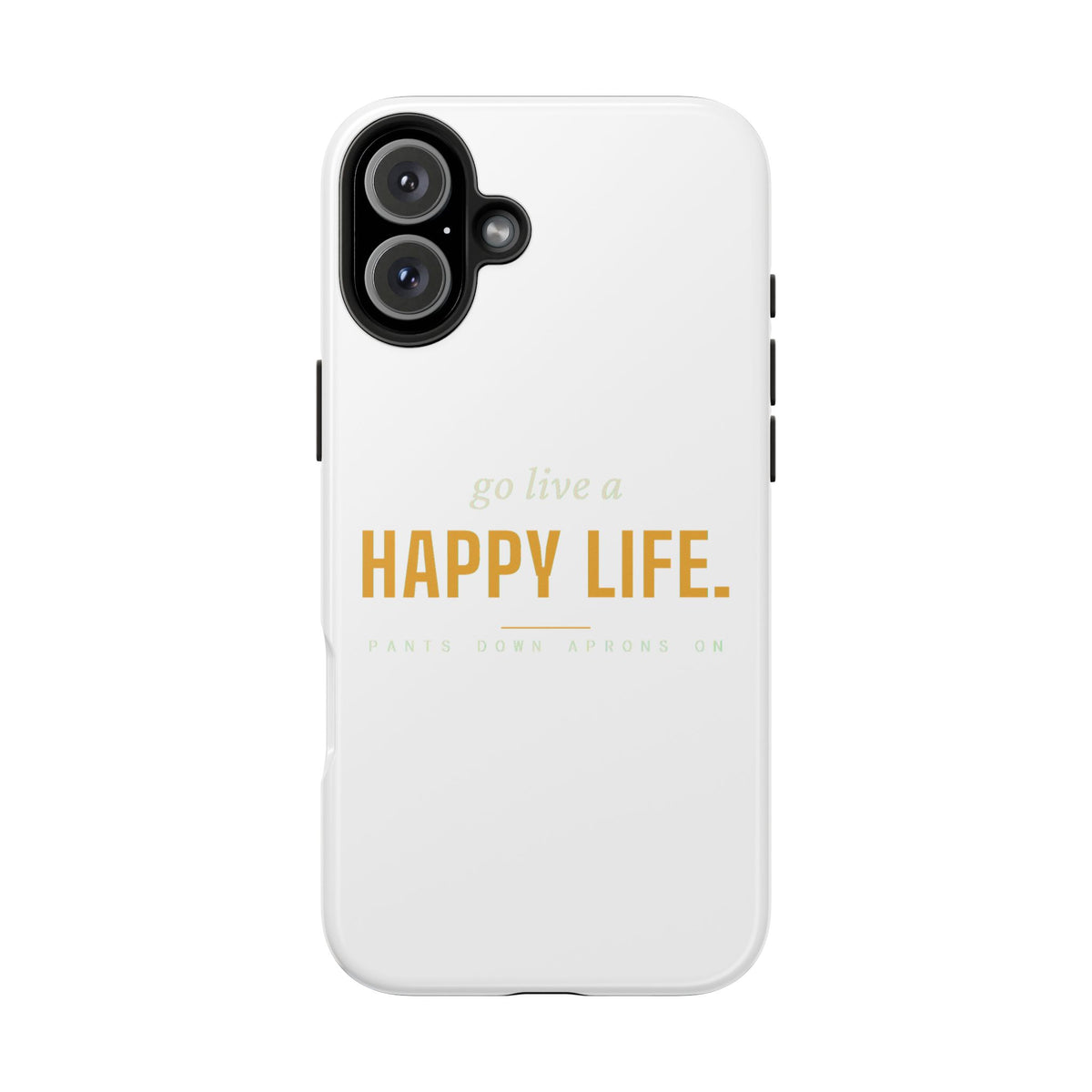 Go Live A Happy Life — Tough Phone Case | Pants Down Aprons On