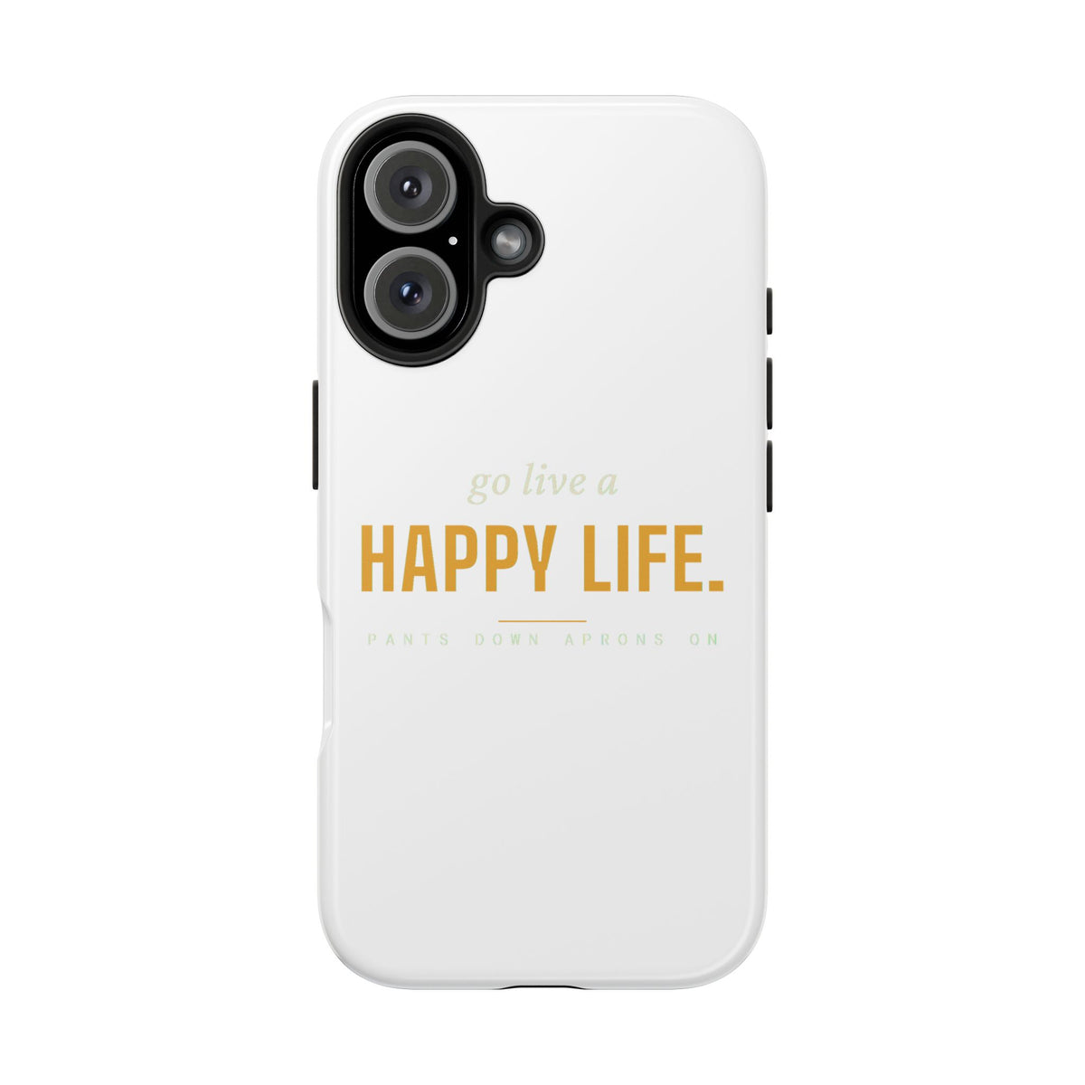 Go Live A Happy Life — Tough Phone Case | Pants Down Aprons On