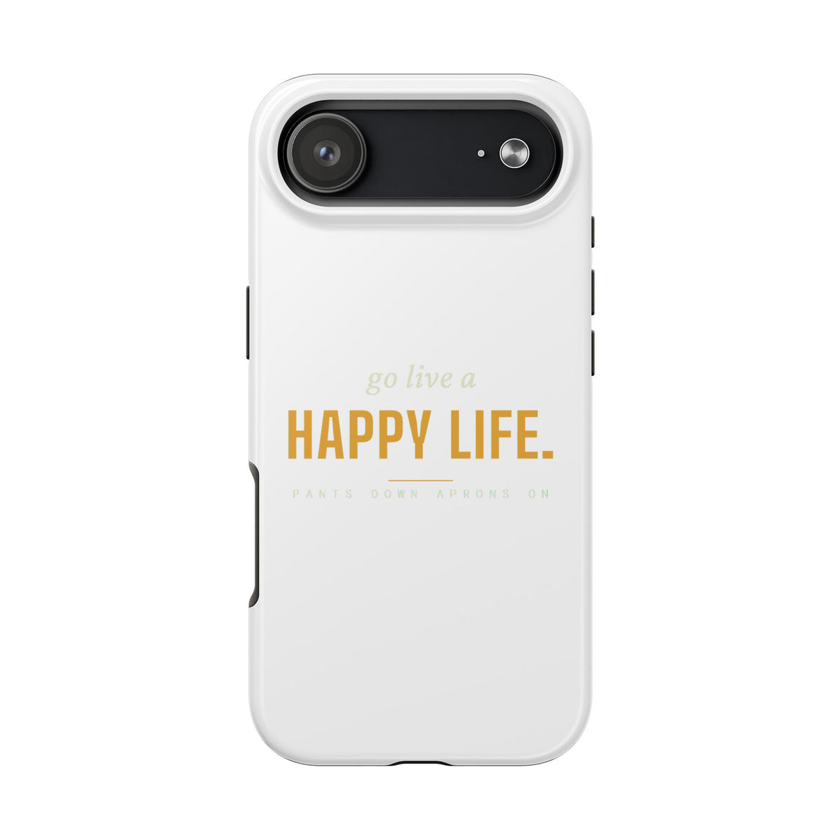 Go Live A Happy Life — Tough Phone Case | Pants Down Aprons On