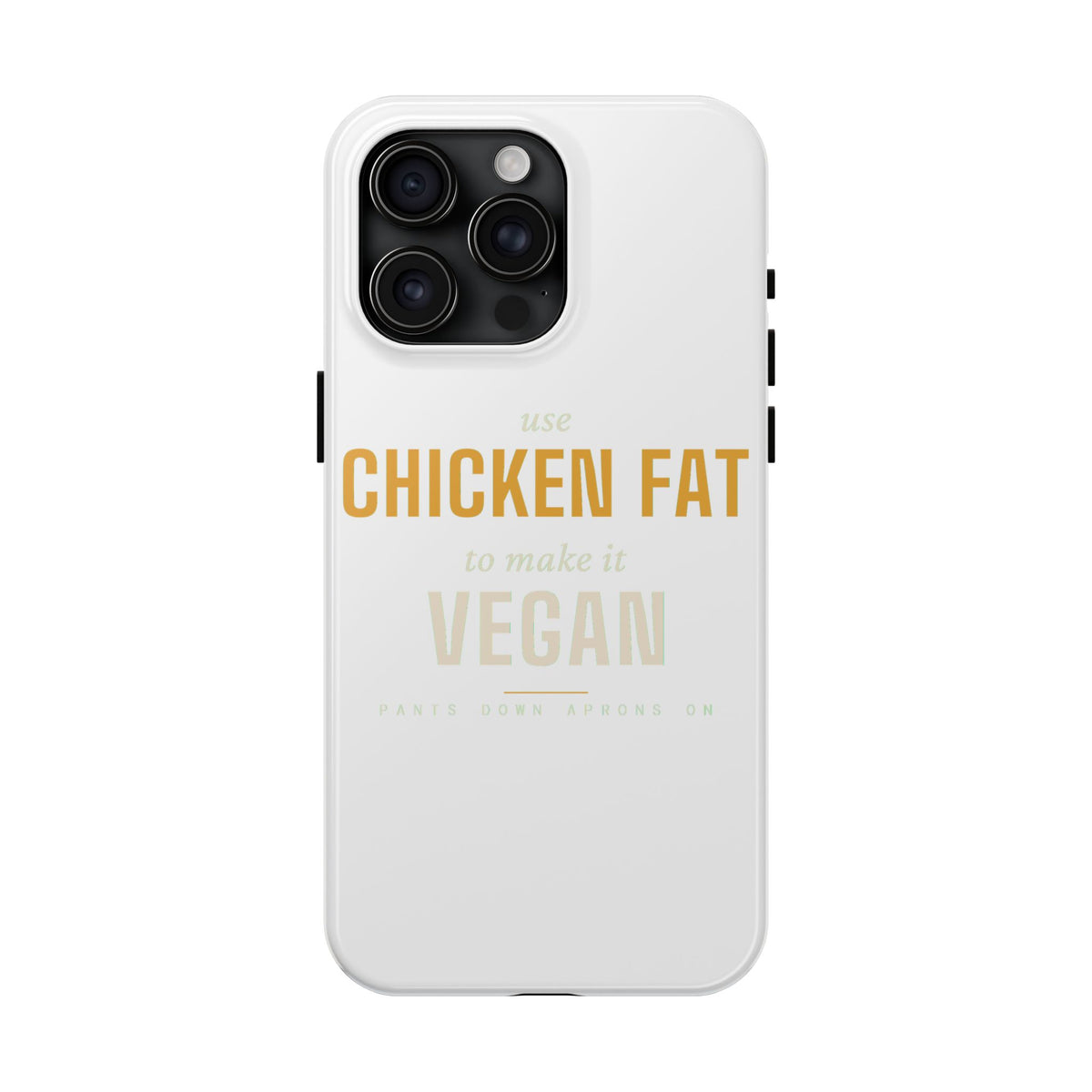Use Chicken Fat To Make It Vegan — Tough Phone Case | Pants Down Aprons On