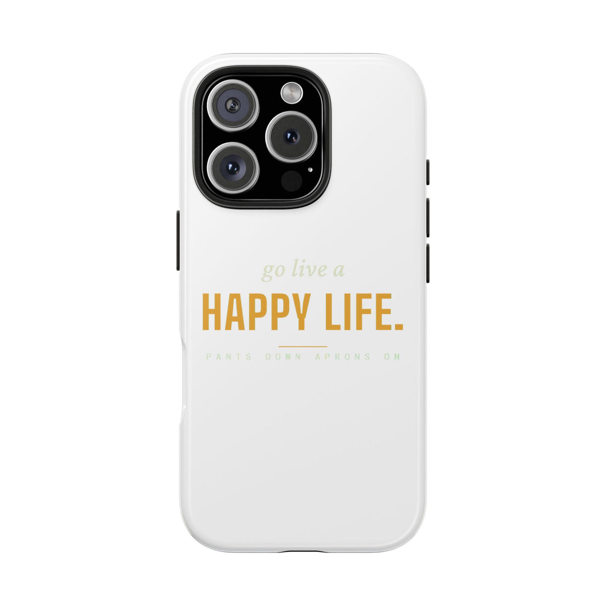 Go Live A Happy Life — Tough Phone Case | Pants Down Aprons On