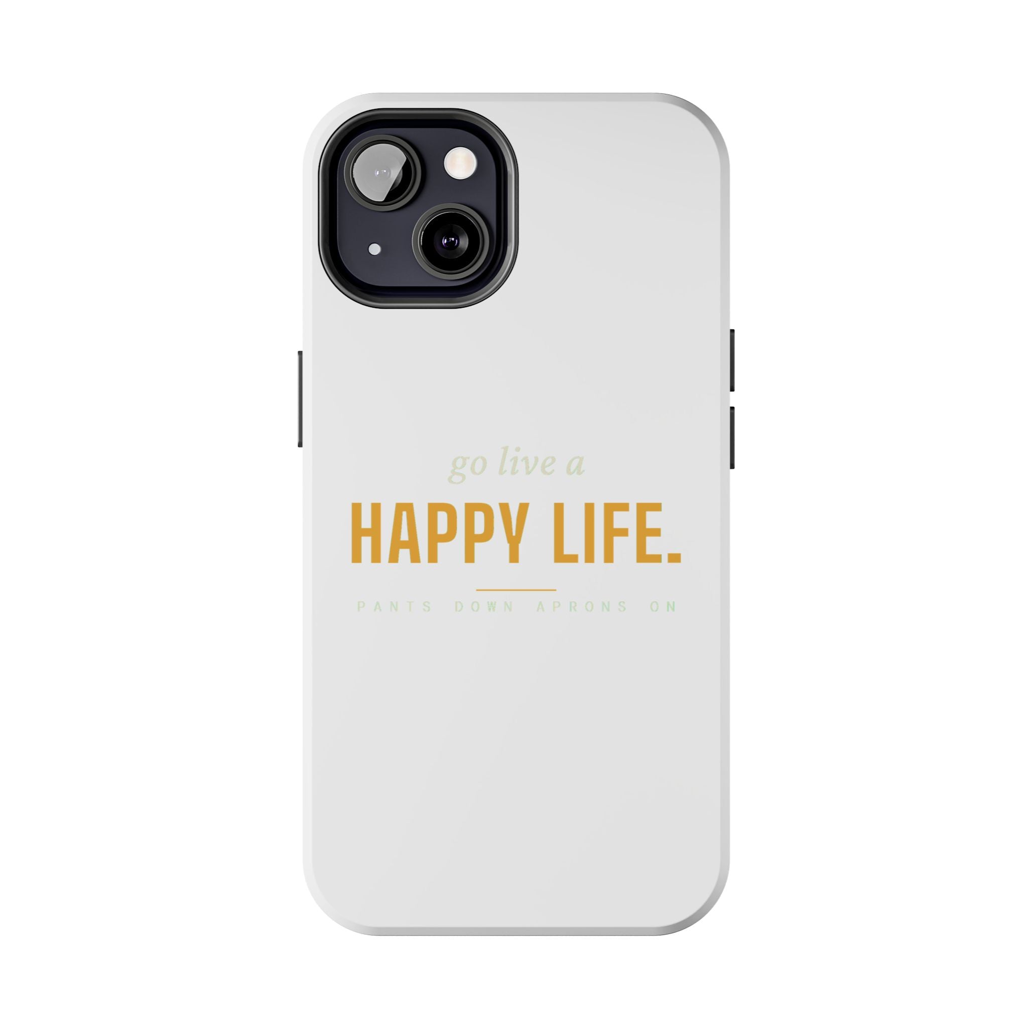 Go Live A Happy Life — Tough Phone Case | Pants Down Aprons On