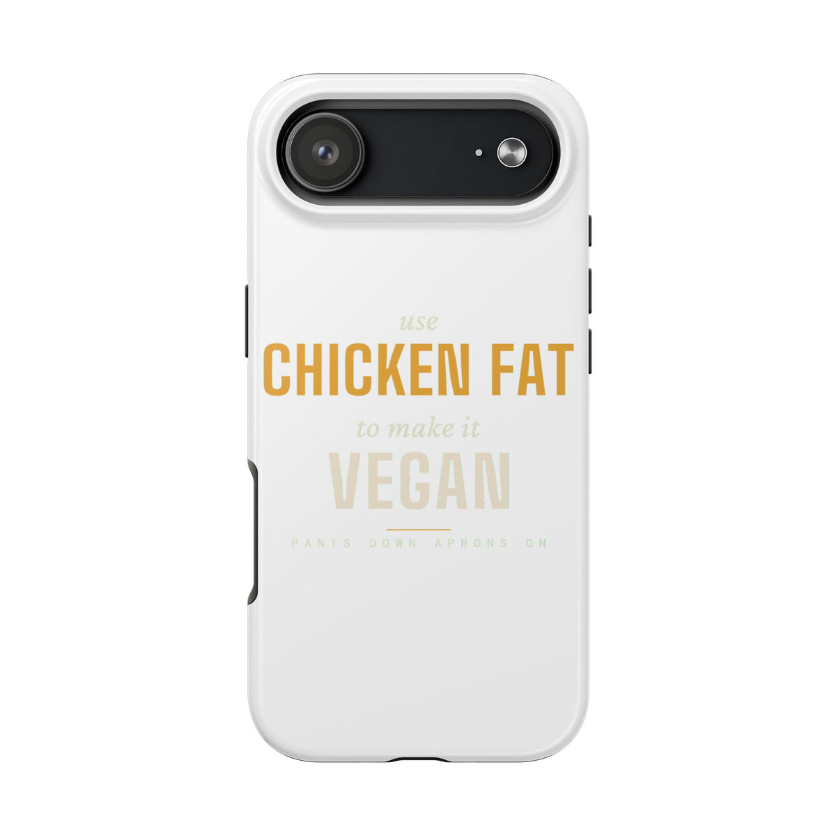 Use Chicken Fat To Make It Vegan — Tough Phone Case | Pants Down Aprons On