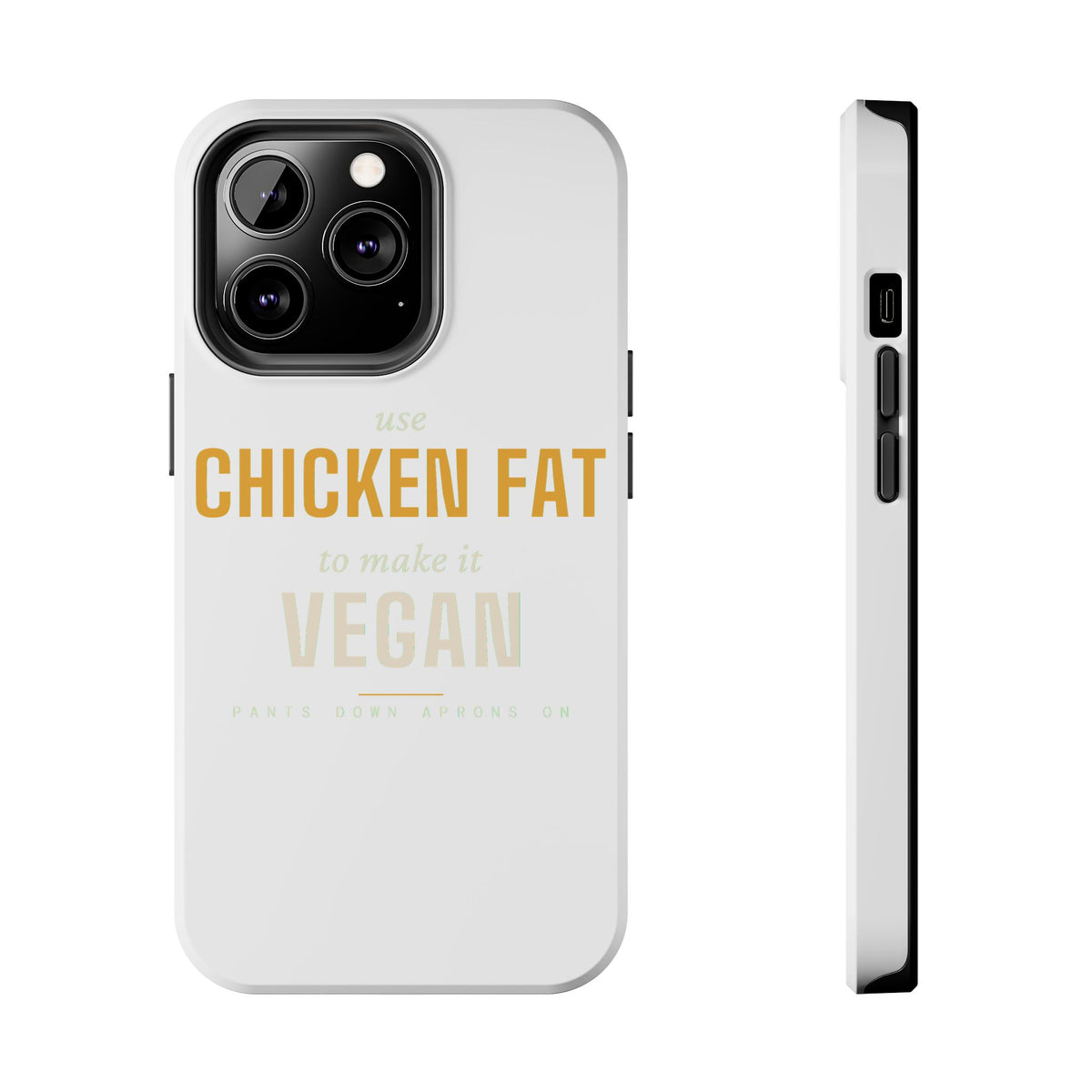 Use Chicken Fat To Make It Vegan — Tough Phone Case | Pants Down Aprons On