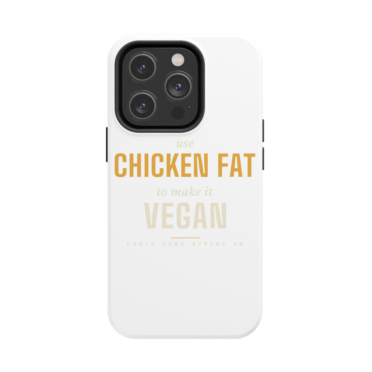 Use Chicken Fat To Make It Vegan — Tough Phone Case | Pants Down Aprons On