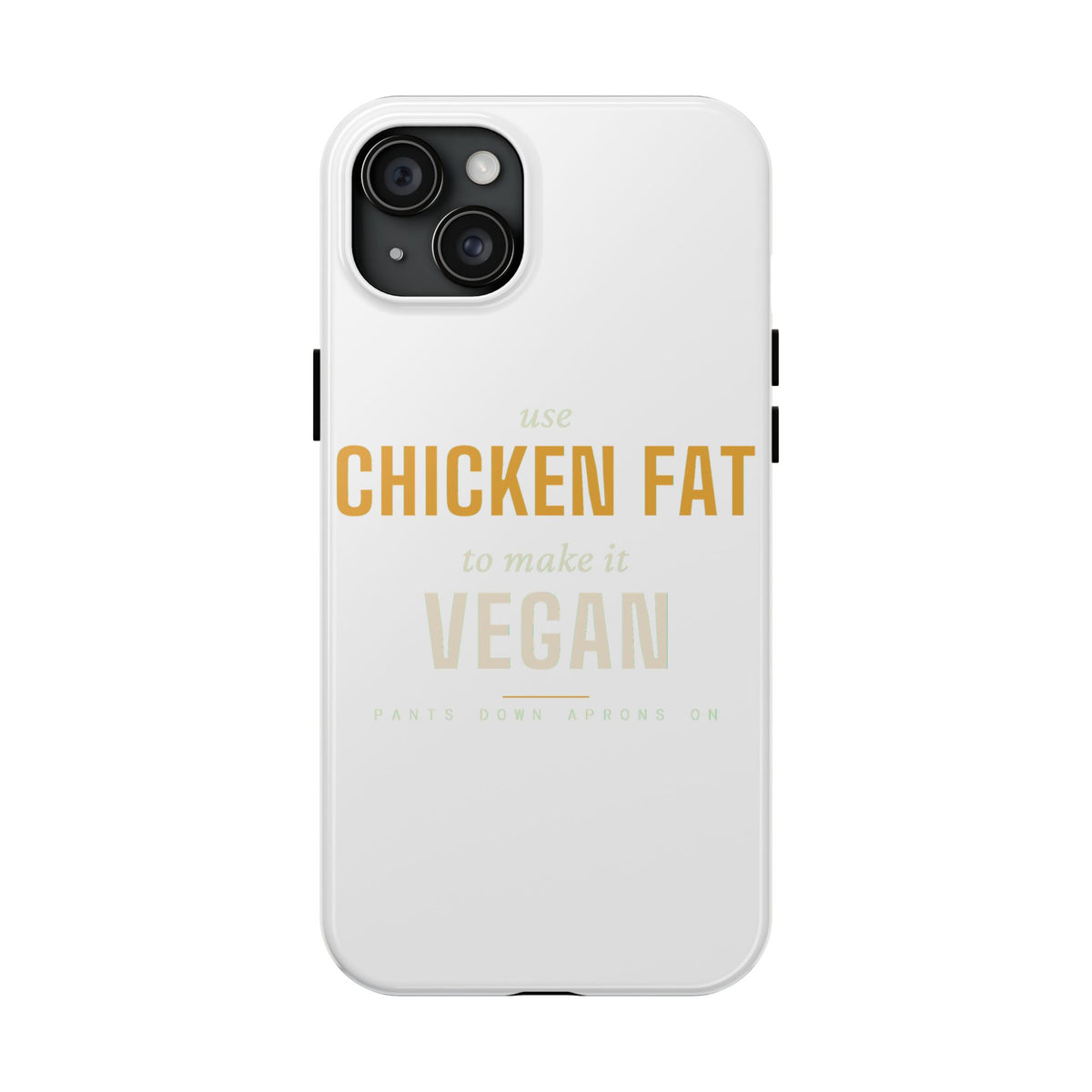 Use Chicken Fat To Make It Vegan — Tough Phone Case | Pants Down Aprons On