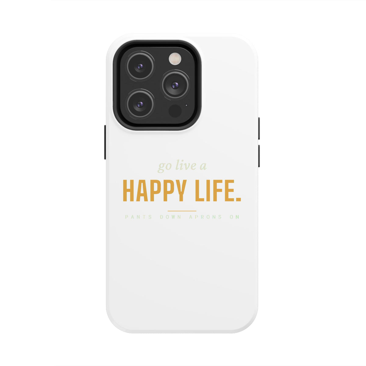 Go Live A Happy Life — Tough Phone Case | Pants Down Aprons On