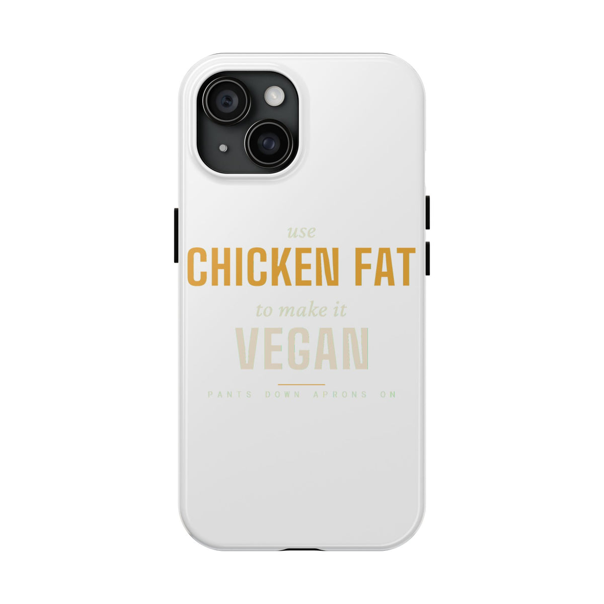 Use Chicken Fat To Make It Vegan — Tough Phone Case | Pants Down Aprons On