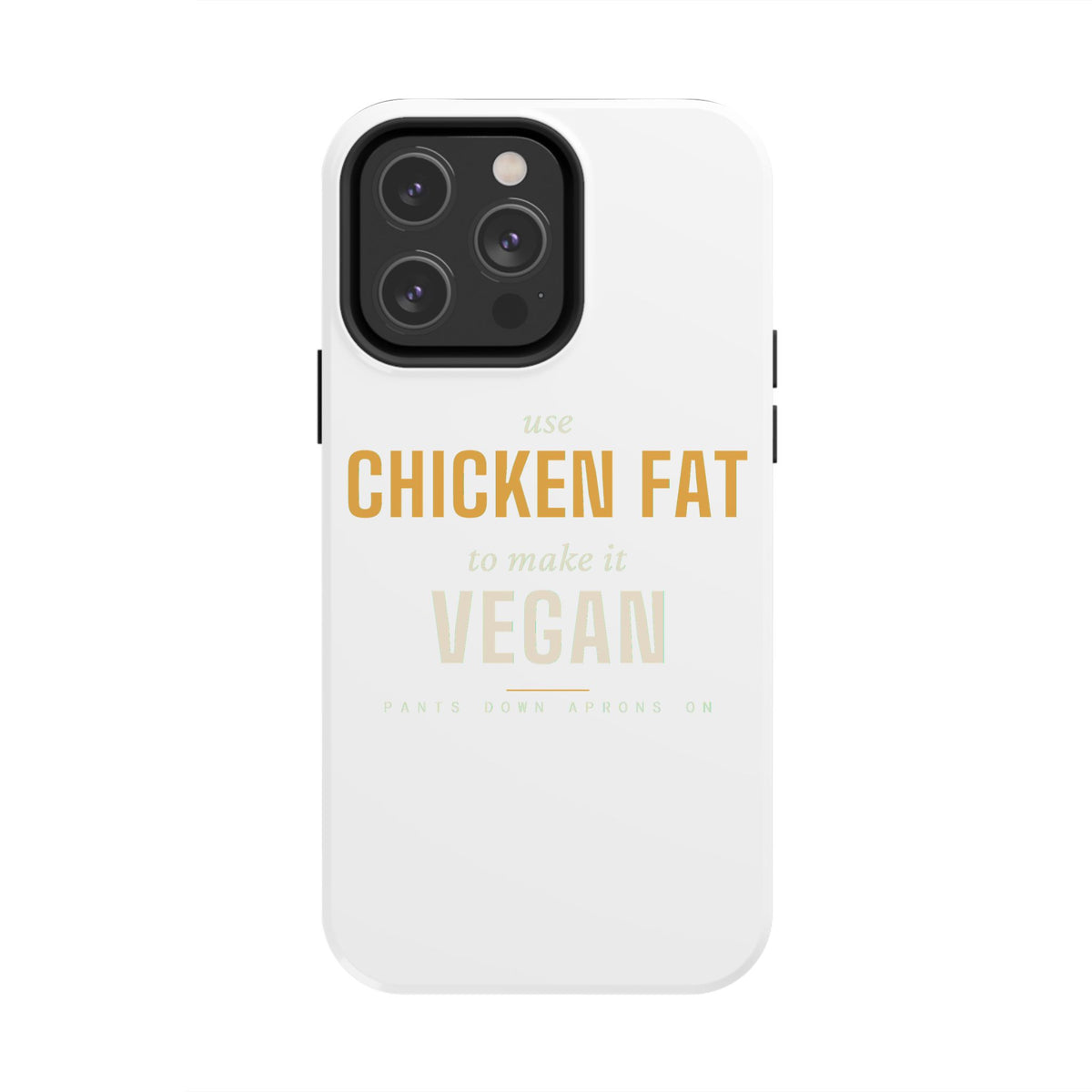 Use Chicken Fat To Make It Vegan — Tough Phone Case | Pants Down Aprons On