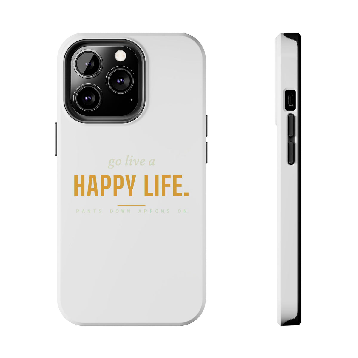 Go Live A Happy Life — Tough Phone Case | Pants Down Aprons On