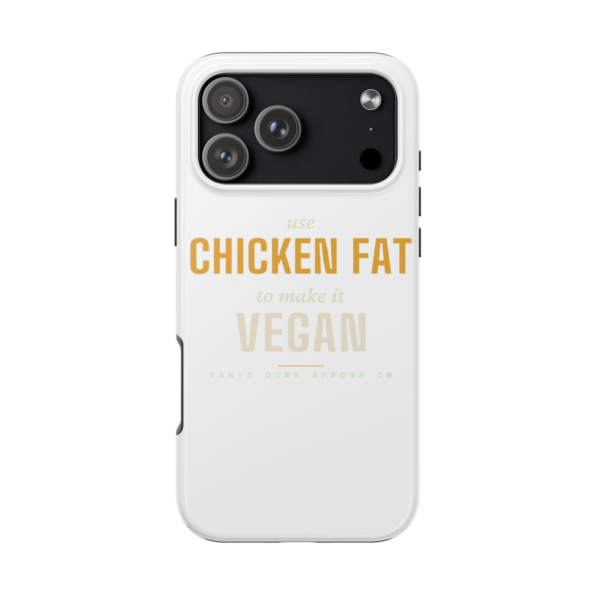 Use Chicken Fat To Make It Vegan — Tough Phone Case | Pants Down Aprons On