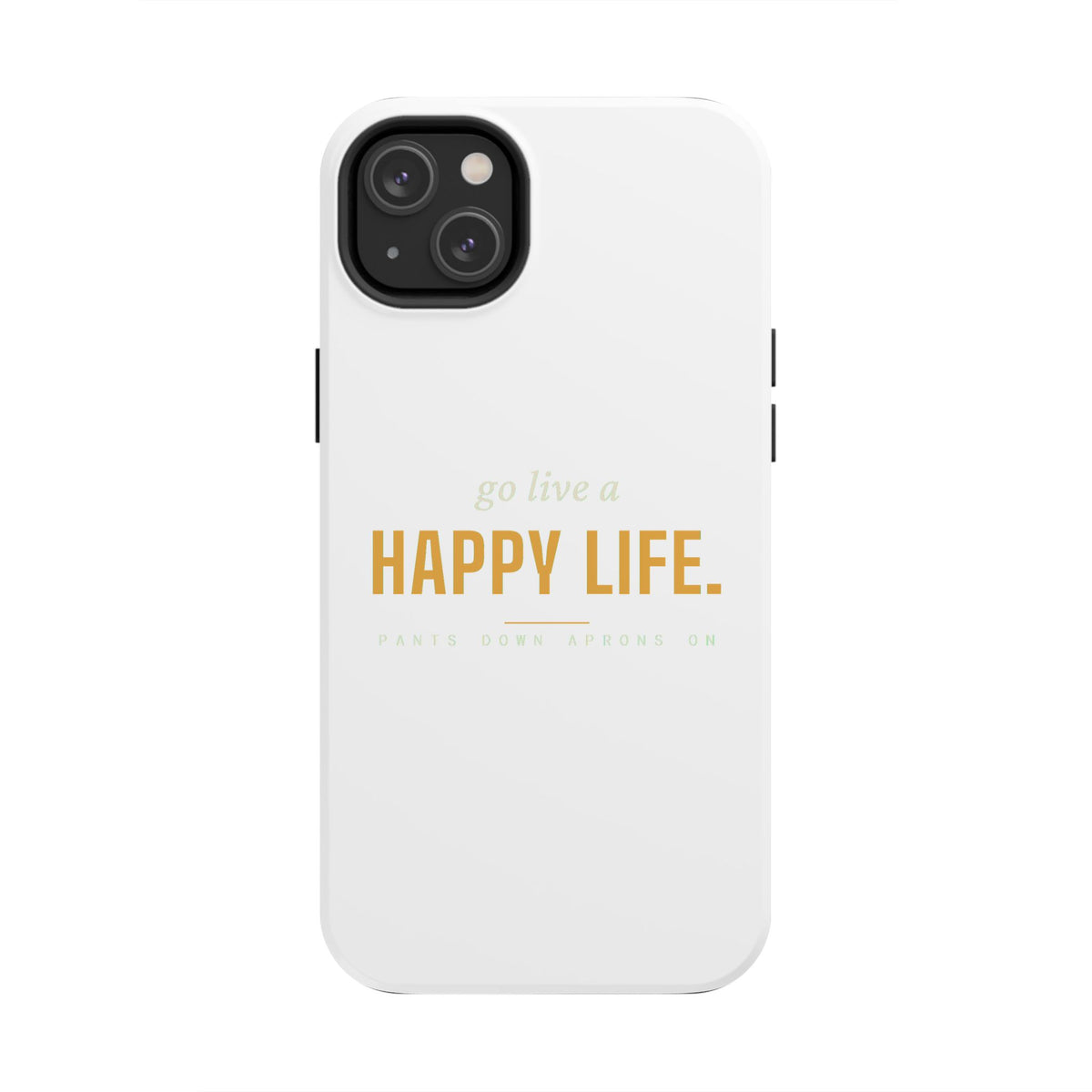 Go Live A Happy Life — Tough Phone Case | Pants Down Aprons On