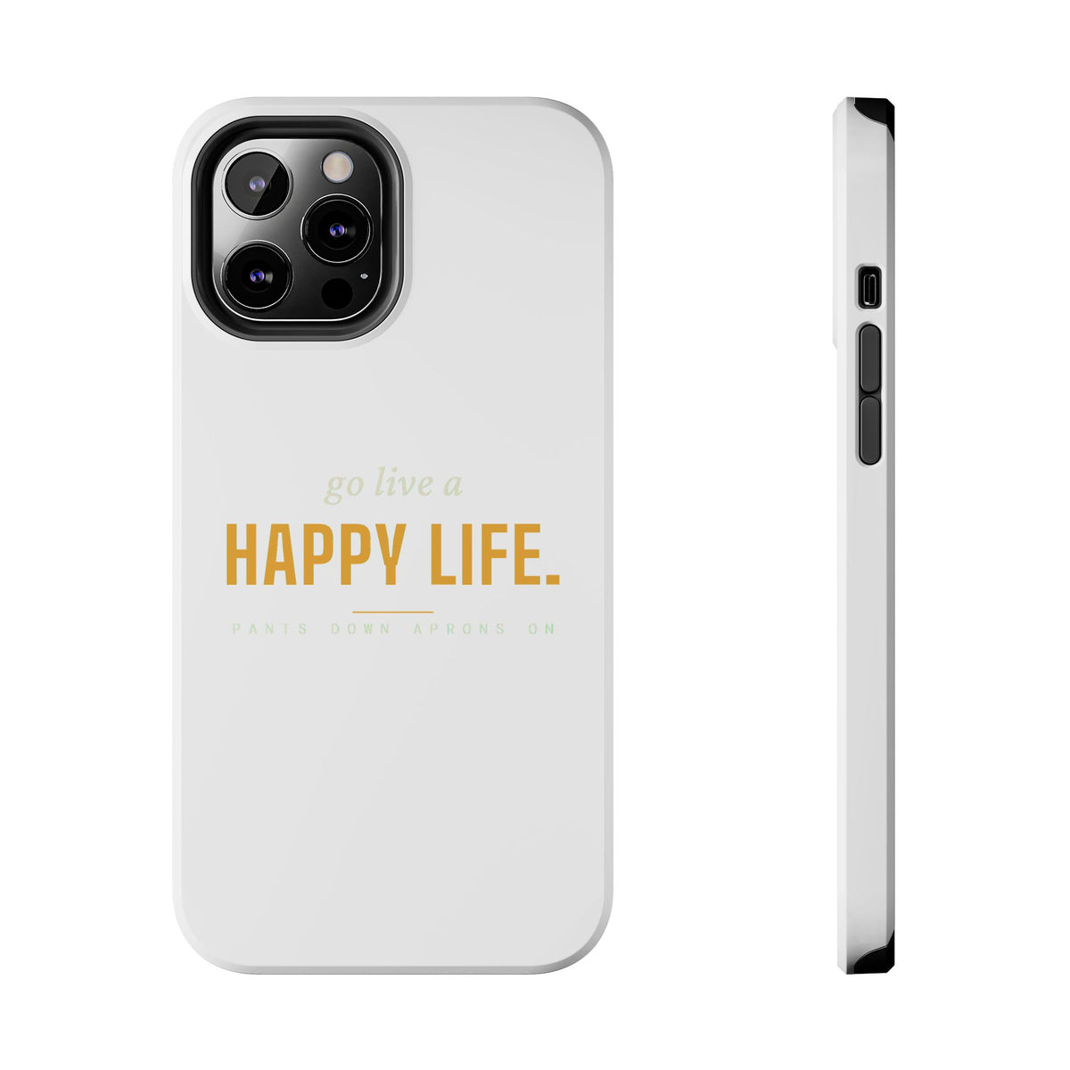Go Live A Happy Life — Tough Phone Case | Pants Down Aprons On