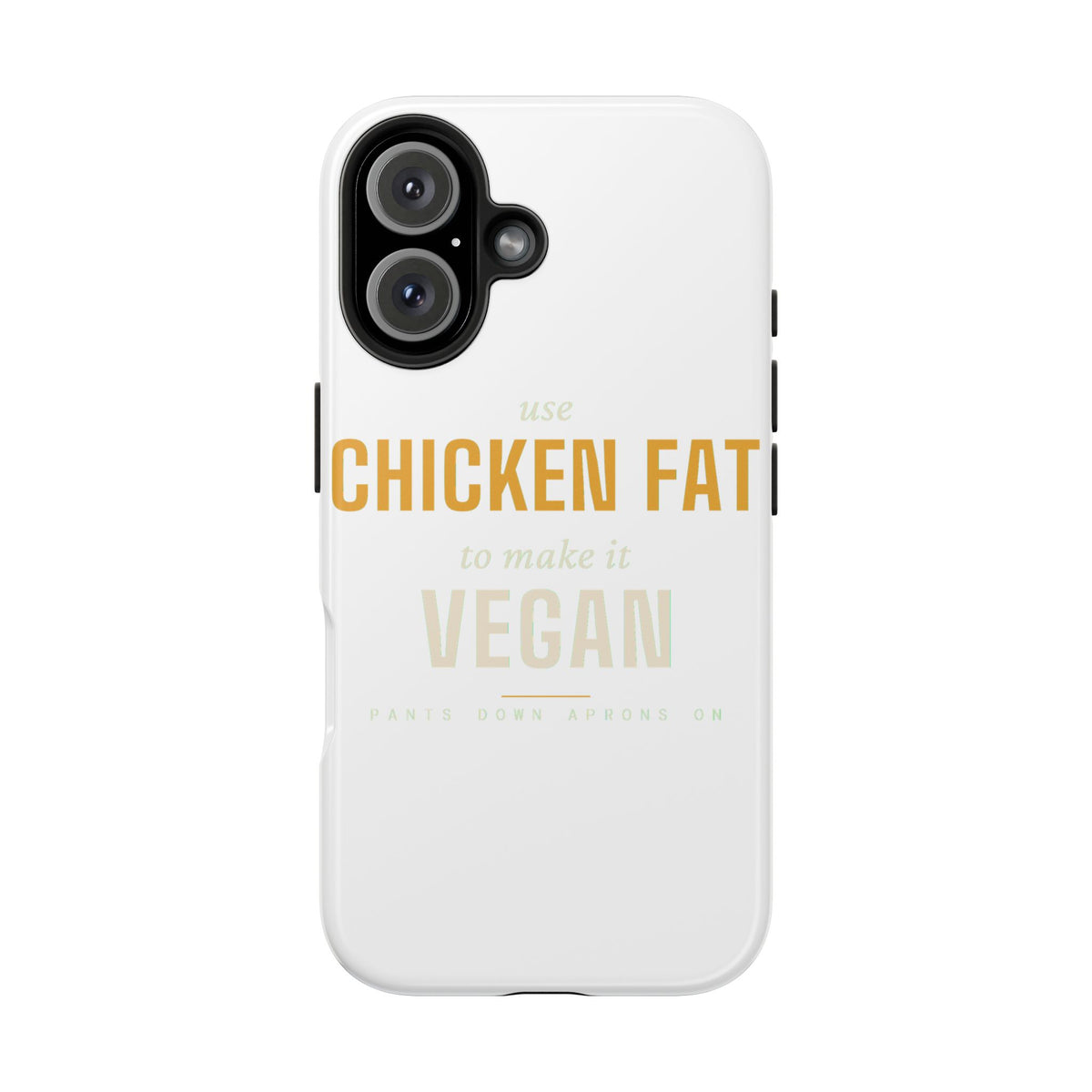 Use Chicken Fat To Make It Vegan — Tough Phone Case | Pants Down Aprons On