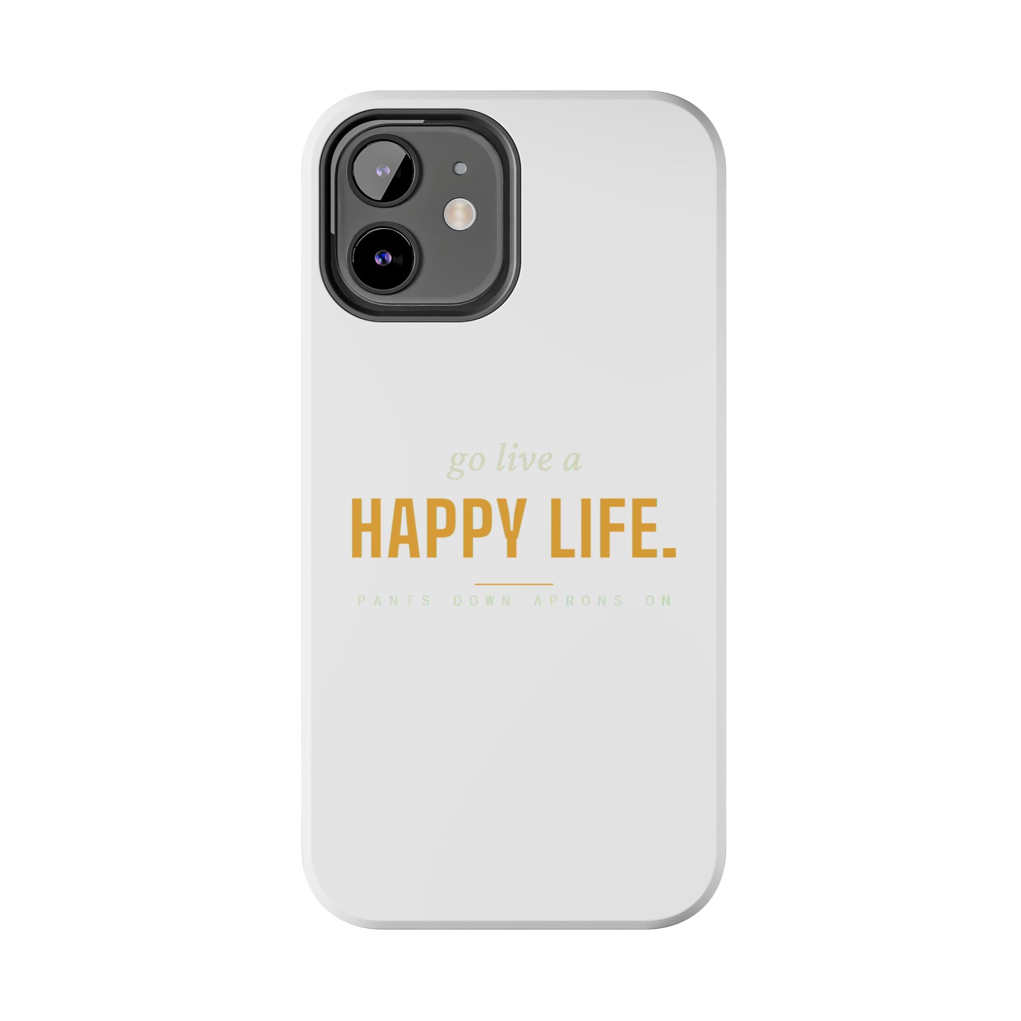 Go Live A Happy Life — Tough Phone Case | Pants Down Aprons On