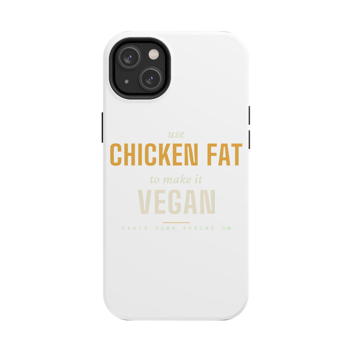 Use Chicken Fat To Make It Vegan — Tough Phone Case | Pants Down Aprons On