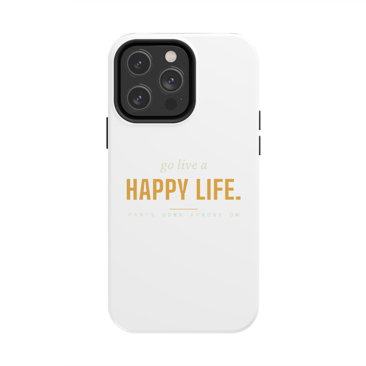 Go Live A Happy Life — Tough Phone Case | Pants Down Aprons On