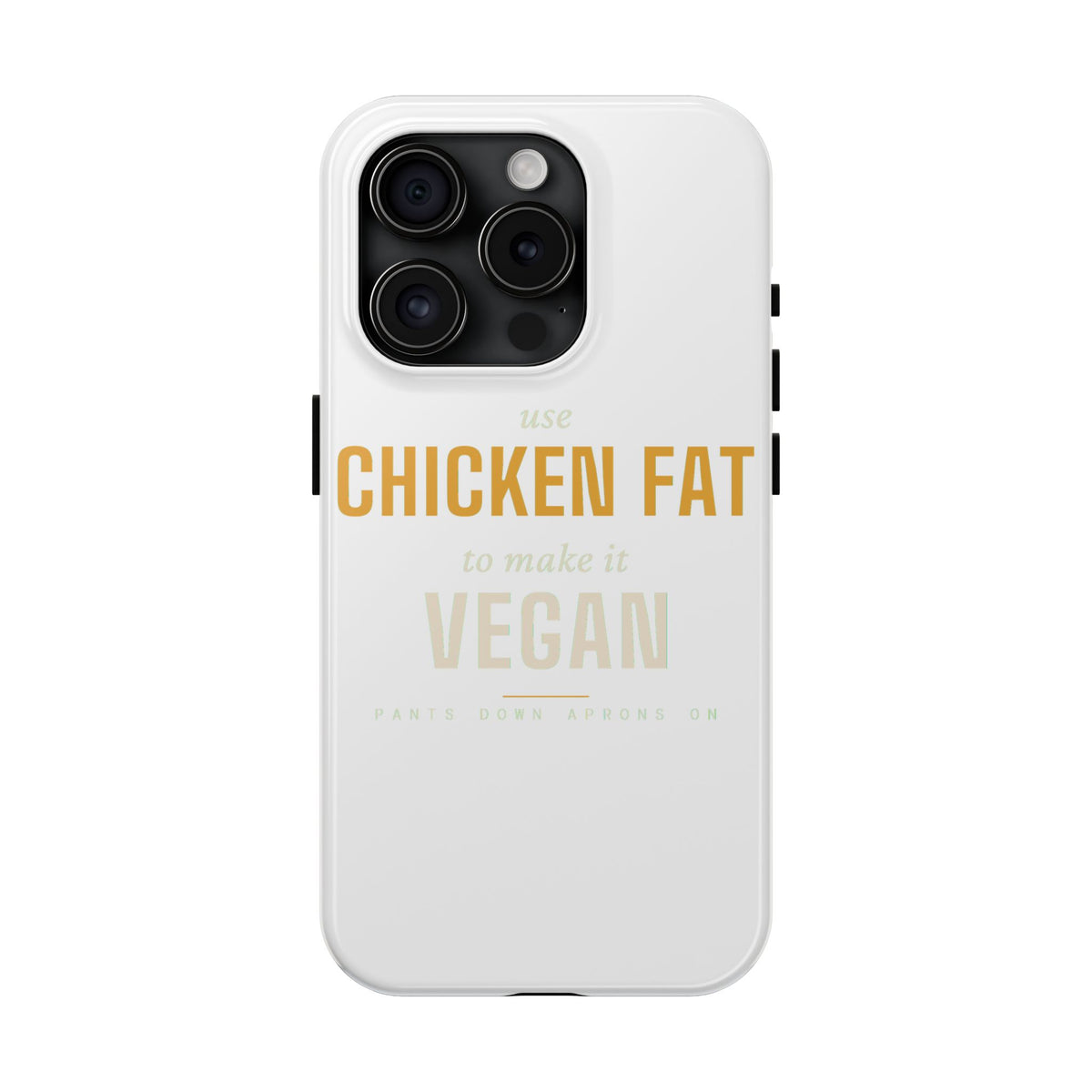 Use Chicken Fat To Make It Vegan — Tough Phone Case | Pants Down Aprons On