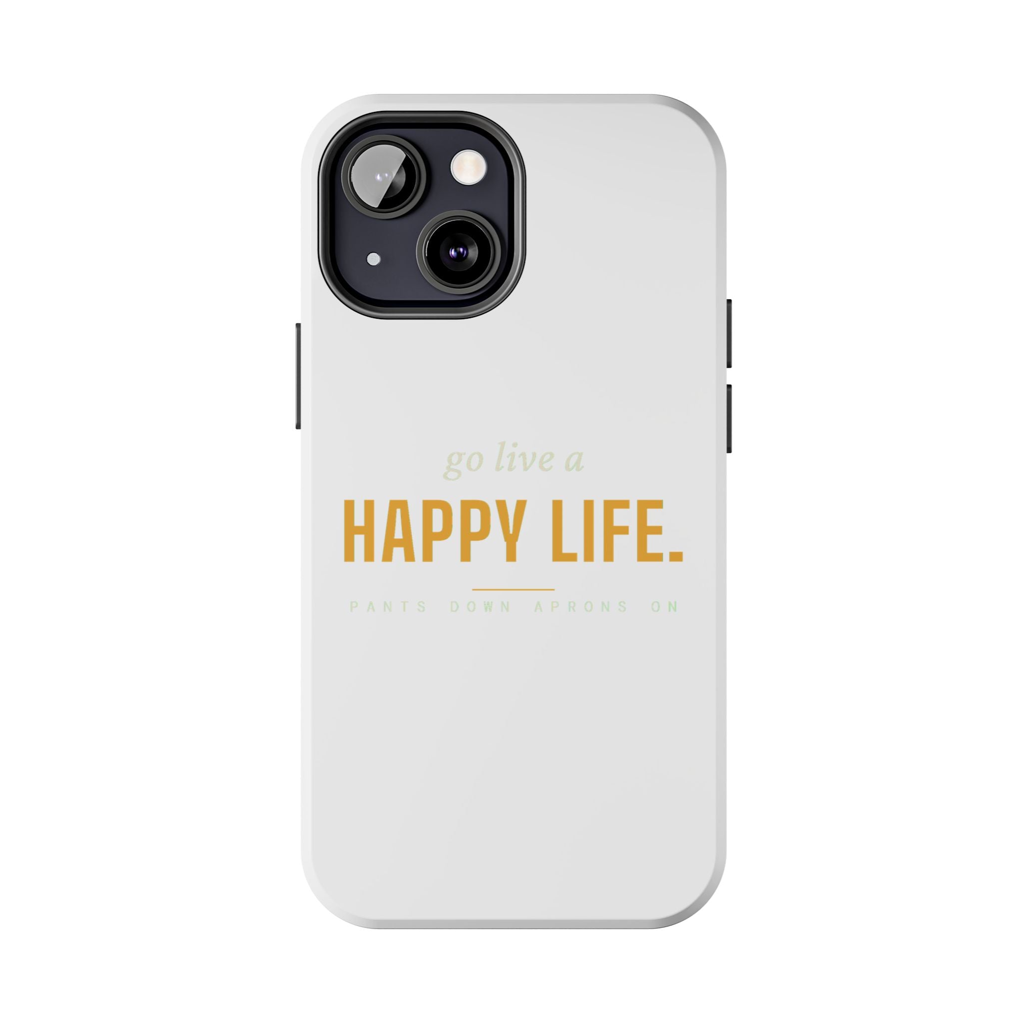 Go Live A Happy Life — Tough Phone Case | Pants Down Aprons On
