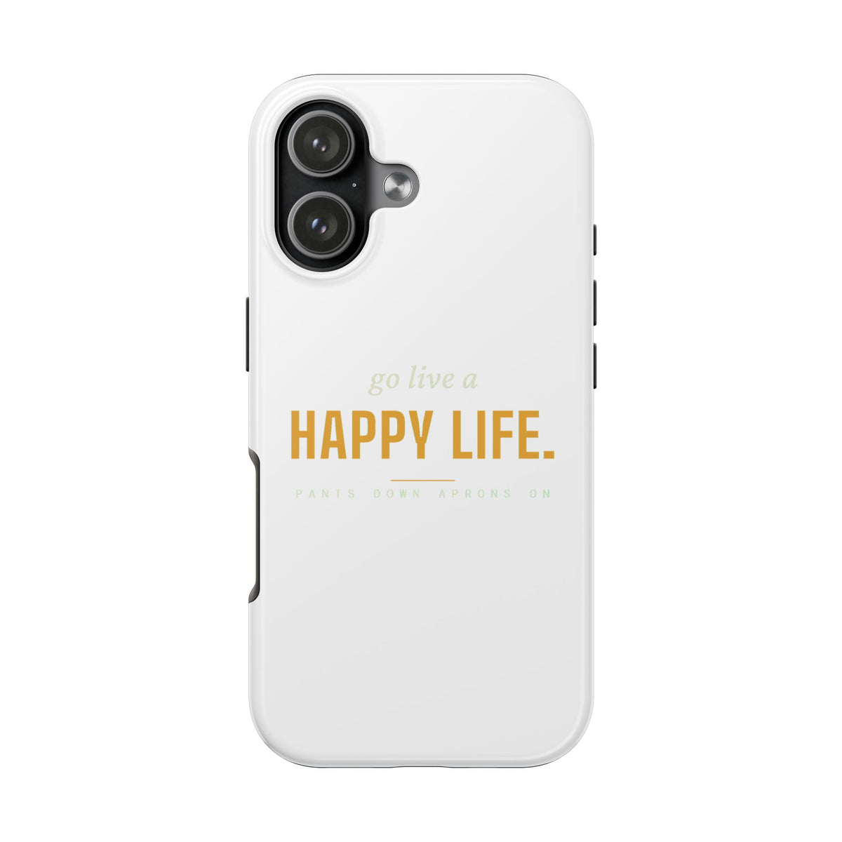 Go Live A Happy Life — Tough Phone Case | Pants Down Aprons On