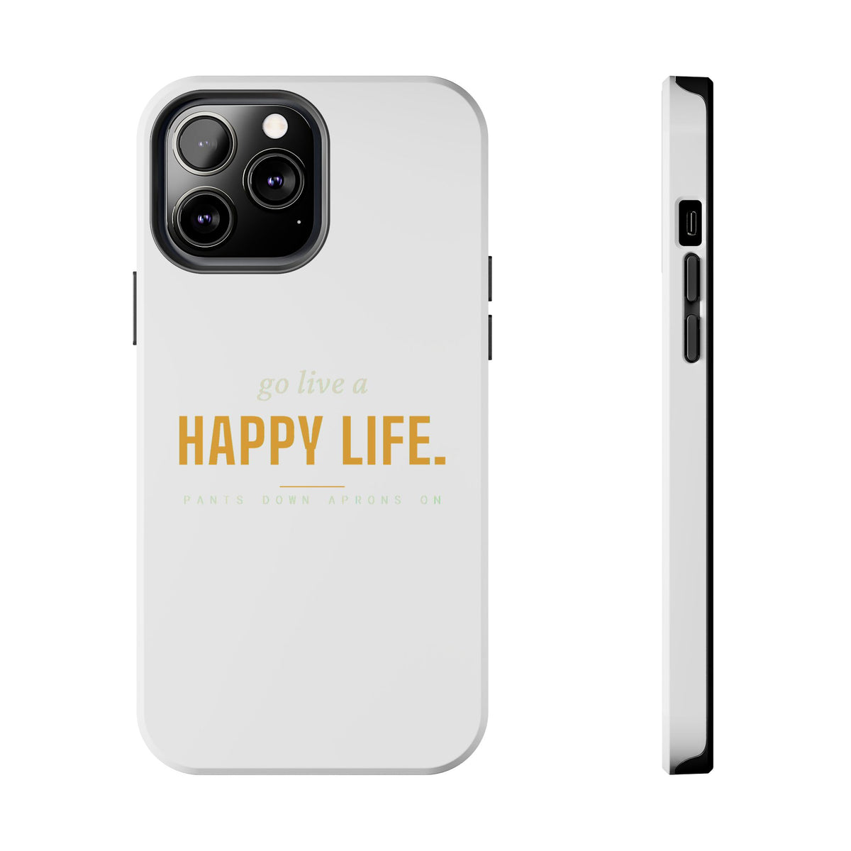 Go Live A Happy Life — Tough Phone Case | Pants Down Aprons On