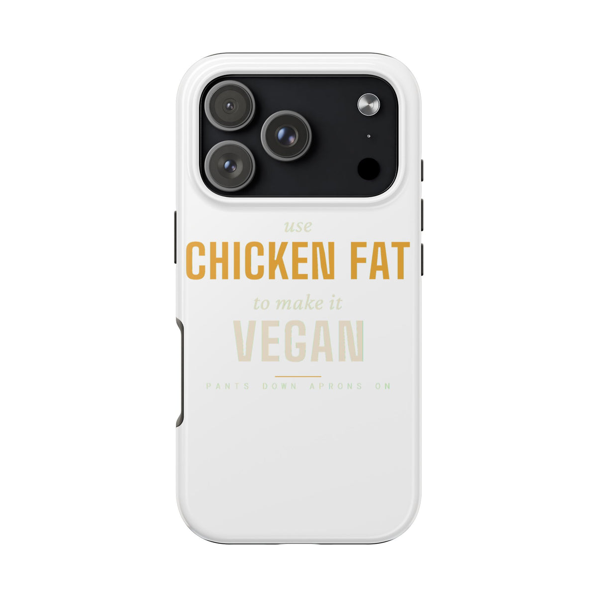 Use Chicken Fat To Make It Vegan — Tough Phone Case | Pants Down Aprons On