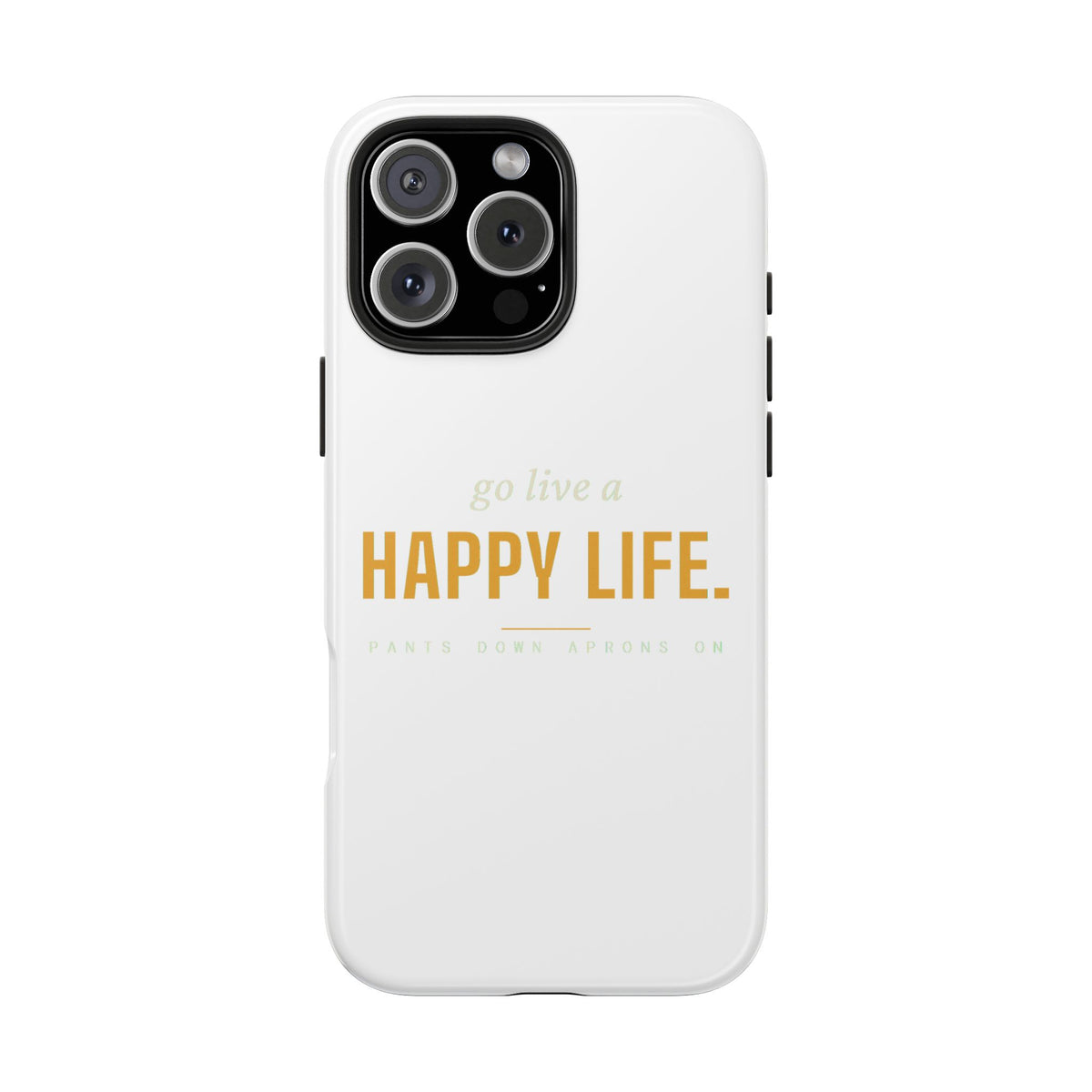 Go Live A Happy Life — Tough Phone Case | Pants Down Aprons On