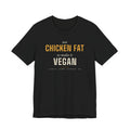 Use Chicken Fat To Make It Vegan — T-Shirt | Pants Down Aprons On