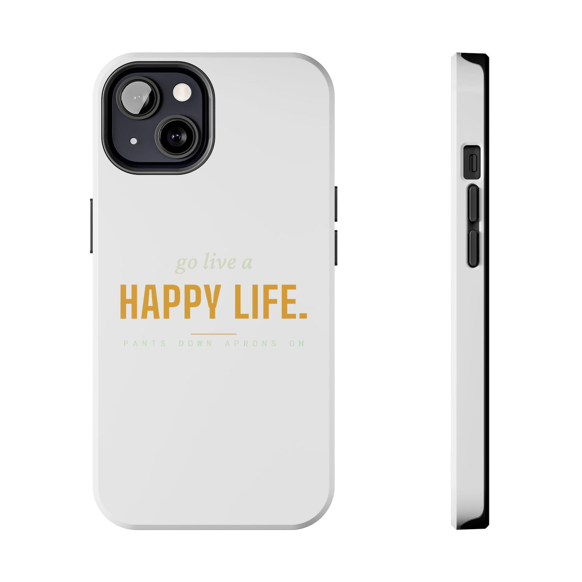 Go Live A Happy Life — Tough Phone Case | Pants Down Aprons On