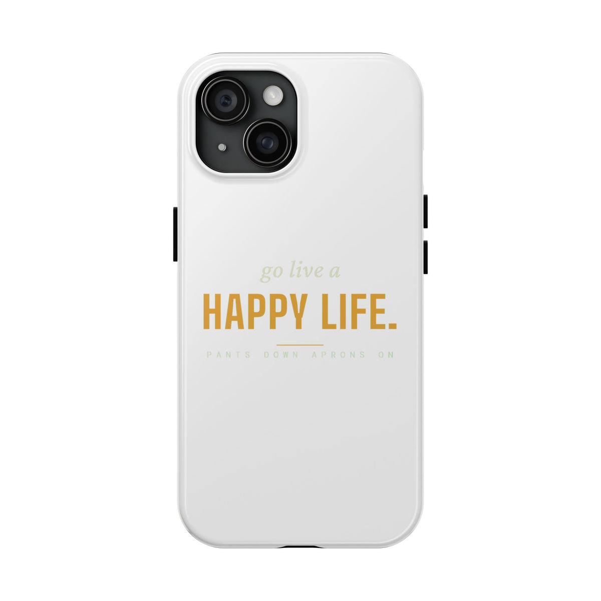 Go Live A Happy Life — Tough Phone Case | Pants Down Aprons On