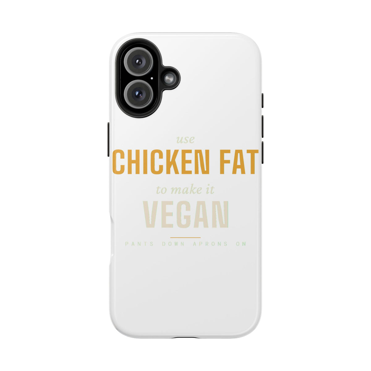 Use Chicken Fat To Make It Vegan — Tough Phone Case | Pants Down Aprons On