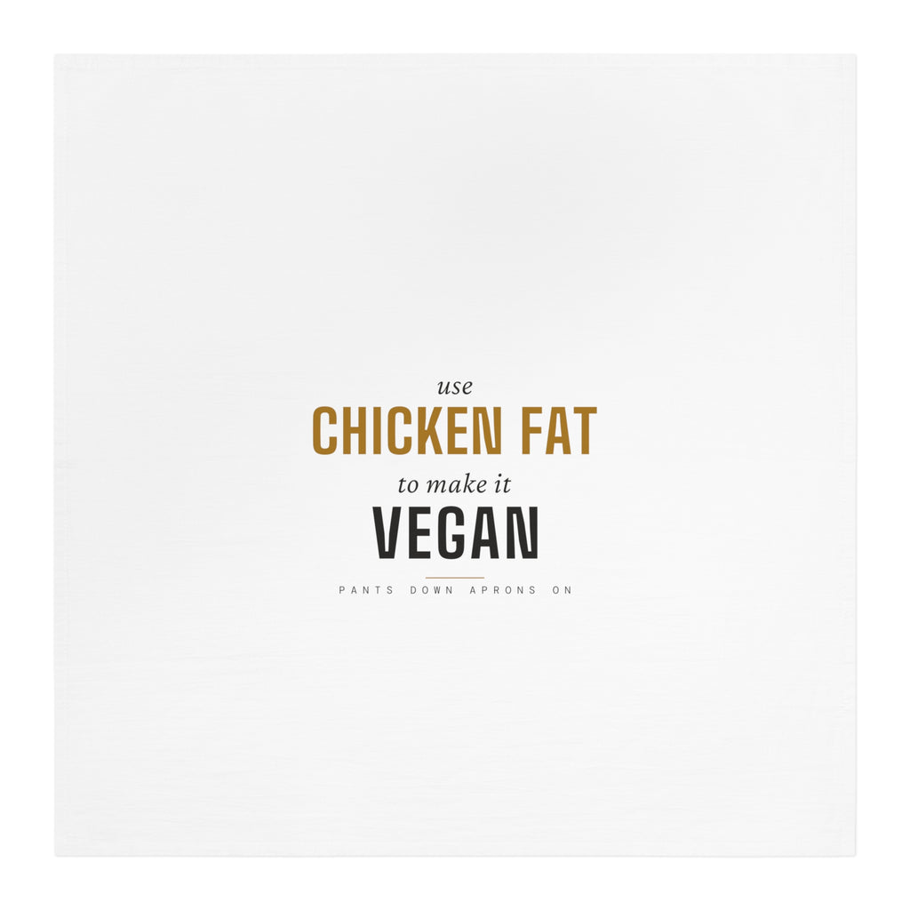 Use Chicken Fat To Make It Vegan — Tea Towel | Pants Down Aprons On