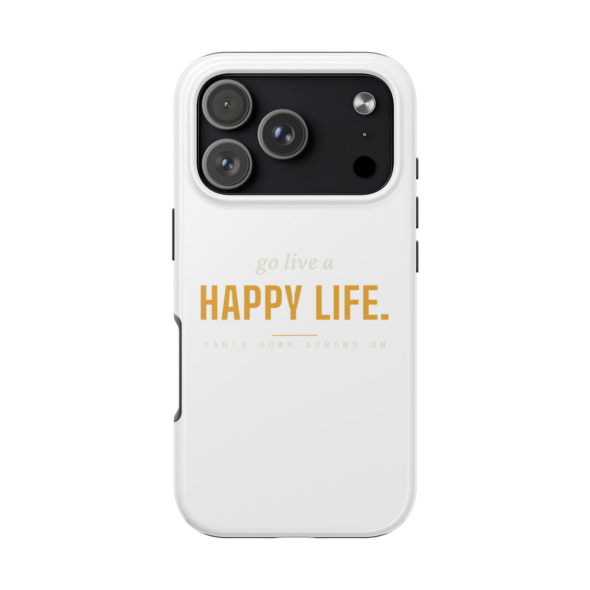 Go Live A Happy Life — Tough Phone Case | Pants Down Aprons On