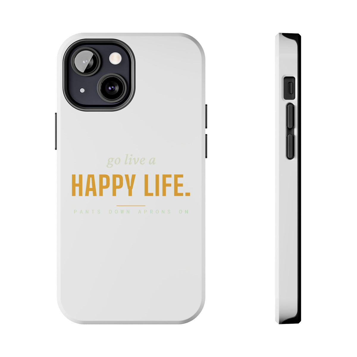 Go Live A Happy Life — Tough Phone Case | Pants Down Aprons On
